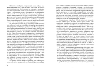 EI mecánico inteligente, comprometido con su trahajo, inte-
resado en hacerlo bien y que encuentra satisfacción en su labor
manual, tratando con afecto genuino sus materiales y herramien-
tas, está comprometido artisticamente. La diferencia entre tal tra-
bajador y eI chapucero inepto y descuidado, es tan grande en el
taller como lo es en eI estudio. Con frecuencia eI producto no
atrae el sentido estético de los que lo usan. La culpa, sin embar-
go, no es con frecuencia tanto del trabajador como deI mercado
para eI cual se destina eI producto. Si las condiciones y oportuni-
dades fueran diferentes, se harian cosas tan significativas para eI
ojo como las producidas por los artesanos primitivos.
Las ideas que colocan e! arte en un pedestal remoto, penetran
tan sutilmente y están tan extendidas, que rnuchas personas senti-
rán repugnancia más bien que agrado, si se les dice que gozan en
sus acostumbradas recreaciones, en parte ai menos, por su cuali-
dad estética. Las artes que hoy tienen mayor vitalidad para eI hom-
hre de a pie son cosas que no considera como arte; por ejemplo,
eI cíne, eI jazz, frecuentemente la página cômica, los relatos pe-
riodísticos de amores, asesinatos y correrias de bandidos. Porque
cuando lo que él conoce como arte se relega al museo o a la gale-
ria, eI incontenible impulso hacia experiencias que se pueden go-
zar cn sí mísmas encuentra tantos escapes cuantos el ambiente
provee. Muchas personas que protestan contra la concepcíón dei
arte como objeto de museo, sin embargo, comparten la falacia de la
que brota aquella concepción. La noción popular proviene de una
separación dei arte de los objetos y escenas de la experiencia or-
dinaria, que muchos teóricos se jactan de sostener y elaborar. En
e! momento en que los objetos selectos y distinguidos se conectan
estrechamente con el producto de vocaciones usuales, es cuando
la apreciación de aquéllos es más madura y más profunda. Cuan-
do determinados objetos son reconocidos como obras de arte por
la gente cultivada, se revelan insustanciales a la masa de! pueblo
por su lejanía; es en este momento en el que e! hambre estética
está dispuesta a buscar lo barato y lo vulgar.
Los factores que han glorificado las bellas artes colocándolas
en un pedestal, no han aparecido en eI reino de! arte, ni su influen-
6
cia se confina a las artes. Para muchas personas un halo -mezcla
de temor e irrealidad- circunda lo "espiritual" y lo "ideal", en tan-
to que la -rnateria- se ha hecho, por contraste, un objeto de des-
precio, algo por lo cual hay que dar explícaciones o excusas. Las
fuerzas que operan en este sentido son aquellas que han despla-
zado de los fines de la vida social común la religión lo mismo
que las bellas artes. Estas fuerzas han producido históricamente
tantas dislocaciones y divisiones en pensamiento de la vida mo-
derna, que eI arte no podía escapar a su influencia.
No tenemos que viajar hasta eI fin de la tierra, ni retroceder
muchos milenios para encontrar pueblos para quienes todo
aquello que intensifica el sentido de la vida inmediata es objeto
de intensa admiración. Escarificaciones en eI cuerpo, plumas flo-
tantes, trajes vistosos, ornamentos brillantes de oro y plata, de es-
meralda y jade, formaban el contenido de! arte, y es presumible
que sin la vulgaridad deI exhibicionismo de clase que se encuen-
tra hoy dia en hechos similares. Los utensilios domésticos útiles
de la casa, mantos, esteras, jarros, platos, arcos, lanzas, eran de-
corados con tanto cuidado que ahora vamos en su búsqueda y
les damos un lugar de honor en nuestros museos. Sin embargo,
en su propio tiempo y lugar, tales cosas eran medios para exaltar
los procesos de la vida cotidiana. En vez de colocarse en nichos
separados, pertenecían al desplíegue de proezas, a la manifesta-
ción de solidaridad de! grupo o de! clan, aI culto de los dioses, a
fiestas y ayunos, a la lucha, a la caza y a todas las crisis rítmicas
que puntuaban la corriente dei vivir.
La danza y la pantomima, fuentes del arte, deI teatro, flore-
cieron como parte de ritos y celebraciones religiosas. EI arte mu-
sicaI abundaba en las cuerdas tensadas de las que se hacían bro-
tar notas con los dedos, en eI batir la píel tensada, en las canas por
las que se soplaba. Incluso en las cavernas, las habitaciones en
las que vivían los hombres y mujeres se adornaban con pinturas
en colar que conservaban vivas para los sentidos, experiencias
con los animales estrechamente ligados a las vidas de los huma-
nos. Las estructuras que albergaban a los díoses, y los instrumen-
tos que facilitaban el comercio con los altos poderes, eran embe-
7
 