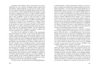 El espacio es sitio, Raum, y sitio es espaciosidad, una oportu-
nidad para ser, vivir y moverse. El término mismo -espacio en el
que respirar", sugiere el bloqueo, la opresíón que resulta cuando
las cosas están constrenidas, La angustia aparece como una reac-
ción de protesta, contra la limitación fija de movimiento. La falta
de espacio es negación de la vida, y el espacio abierto la afirma-
ción de su potencialiclad. EI amontonamiento, aun cuando no im-
píde la vida, es irritante. Lo que es cierto del espacio lo es dei
tiempo: necesitamos un -cspacio de tiempo- eo el que cumplir
cualquicr cosa que sea significativa. El indebido apresuramiento,
forzado por la presión de las circunstancias, es odioso. Nuestra
exclamación constante cuando se nos apremia es: iDadnos tiem-
po! El dominio, es cierto, se demuestra cuando se nos somete a
limitaciones, y un espacio literalmente infinito dentro dei cual ac-
tuar significaria una dispersión completa, pero las limitaciones
deben tener una relación definida con cl poder; implican una
eleccíón cooperativa y no pueden ser impuestas.
Las obras de arte expresan e! espacio como oportunidad
para el movimiento y la acción. Es una cuestión de proporciones
sentidas cualitativamente. Una oda lírica puede tenerlo, y a una
supuesta epopeya puede faltarle. Las pequenas pinturas lo mani-
fiestan, en tanto que metros cuadrados de pintura nos dejan con
la impresíón de estar ubicado y confinado. EI énfasis sobre la es-
paciosidad es una característica de las pinturas chinas, pues en vez
de estar centradas como si rcquiriesen marcos, se mueven hacia
afuera, en tanto que pinturas panorámicas presentan un mundo
en que las fronteras ordinarias se transforman en invitaciones
para proseguir. Sin embargo, con diferentes médios, algunas pin-
turas occidentales, escrupulosamente centradas, producen la im-
presión de un todo extensivo que encierra una escena cuidadosa-
mente definida. Aún un interior como el A rnolfini y su mujer, de
Van Eyck, puede transmitir, dentro de un compás definido, el
sentido explícito de los exteriores allende las paredes. Tiziano
pinta el fondo dei retrato de un individuo de manera que e! espa-
cio infinito, no sólo la tela, está detrás de la figura.
El simple espacio -Ia oportunidad y la posibilidad plenamen-
236
te indeterminadas- estaría, sin embargo, en blanco y vacío. EI es-
pacio y el tiempo en la experiencia consisten tarnbién cn estar ocu-
pados, llcnándose, y no como algo que se rellena desde fuera. La
espacialidad es masa y volumen, como la temporalidad es perma-
nencia, no sólo duración abstracta. Los sonidos, al igual que los co-
lores, se eneogen y se cxtienden, y los colores como los sonidos se
elevan y caen. Como he apuntado antes, William James hizo evi-
dente la cualidad voluminosa de los sonidos, y no es metáfora
cuando se dice que los tonos son altos y bajos, largos y cortos, te-
nues y macizos. En la música, los sonidos regresan y prosiguen;
forman intervalos ai igual que progresiones. La razón es semejante
a la que se acaba de apuntar referente al esplendor u oscuridad de
los colores en la pintura. Sonidos y colores pertenecen a los obje-
tos; no flotan ni están aislados, y los objetos a los que pertenecen
existen en un mundo que posee extensión y volumen.
Murmurar es propiedad de los arroyos, cuchichear y rechinar
de las hajas, borbotcar de las alas, rugir de la resaca y e! trueno,
gemir y silbar de! viento... y así indefinidamente. Con esta enun-
ciación no quiero decir que asociemos la dclgadez de la nota de
la nauta y el sonido macizo de! órgano directamente con objetos
naturales particulares, sino que estas tonos expresan cualidades
de extcnsión porque sólo la abstraccíón intelectual puede sepa-
rar un aeontecilniento en el tiempo de un objeto extenso que ini-
cia y sufre cambios. EI tiempo corno vacío o como una entidad
no existe. Lo que existe son cosas que actúan y cambian, y una
cualidad constante de su conducta es temporal.
EI volumen como la espaciosidad es una cualidad indepcn-
diente de! simple tarnano y bulto. Hay pequenos paisajes que
transrniten toda la abundancia de la naturaleza. Una naturaleza
muerta de Cézanne, eon una composición de peras y manzanas,
transmite la esencia mísma del volumen, en un equilíbrio dinárni-
co consigo mismos, y también eon el espada circundante. Lo frá-
gil no ticne por qué ser ejemplo de debilidad estética, sino que
puede también encarnar e! volumen. Las novelas, los poemas, los
dramas, las estatuas, los edifícios, los personajes, los rnovimien-
tos sociales, los argumentos, lo mismo que las pinturas y las so-
237
 