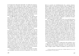 zar el espectáculo de! poder indomable. Su satisfacción cntonces,
cn contraste con el esfucrzo de escapar, puede ser considerada
como propia de la contemplación, pero esta satisfacción a 5U vez
conlleva el cumplímíento de muchas tendencias oscuras activas, Y
el placer obtenido no se debe por entero a la contemplación, sino aI
cumplimiento de esas tendencias en el asunto percibido. Quedan
Incluídas más imágenes e -ídeas- que las que acompanan el acto de
escapar, mientras que si emoción significa algo consciente, y no la
mera energía excitada de escapar, hay mucha más emoción.
Una díficulrad de la psicología kantiana es que supone que
todo -placer-, excepto eI de la contemplación-, consiste entera-
mente co una satisfacción personal y privada. Toda experiencia,
incluyendo la más generosa c idealista, conticne un elemento de
búsqueda, de impulso hacia adclante. Sólo cuando estamos an-
quilosados por la rutina y hundidos en la apatia nos abandona
esta ansia. La atención se establece por una organización de estos
factores, y una contemplacíón que no es una forma de atención
hacia e! material presente en la percepción, despíerta e intensifi-
cada mediante los sentidos, es una mirada inocua y banal.
Las -sensaciones- están necesariamente íncluidas en el acto
de percepcíón y no son meros incidentes externos de éste. La
psicolngía tradicional que coloca primero la sensacíón y después
la impulsión, ínvierte e1 verdadero estado dei caso. Experimenta-
mos conscientemente los colores porque se ejecuta e1 impulso de
mirar, oímos los sonídos porque nos satisface escuchar. La cs-
tructura motora y sensíble forma un solo aparato y realiza una
sola función. Puesto que la vida es actividad, hay siempre deseo
cuando la actividad es obstruida. Una pintura satisface porque
colma la expectativa de escenas con color y luz, más plenamente
que muchas de las cosas que ordinariamente nos rodean. En eI
reino dei arte lo mismo que en cl de la justicia, los que entran son
los que tienen hambre y sed. Precisamente cl predomínio de cua-
lidades sensibles intensas en los ohjetos estéticos, es la prueba,
hablando psicológicamente, de que allí está el apetito.
La búsqueda, el deseo, la nccesídad, sólo pueden ser satisfe-
chos mediante materiales exteriores al organismo, El oso que hi-
2RR
berna no puede vivir indefinidamente de su propia sustancia.
Nuestros dcseos sem proyectos trazados sobre el ambiente, pri-
mero adegas, luego con interés y atención consciente, Para satis-
facerse deben interceptar la energía de las cosas ambientes y ab-
sorber lo que contienen. La lIamada superabundancia de energia
del organismo sólo aumenta la inquietud, excepto cuando puede
alimentarse de algo objetivo. Mientras que la necesidad instintiva
es impaciente y se apresura a descargarse (como una arana estor-
bada en su tejido, quiere tejer hasta morir), el impulso que se ha
hecho consciente de sí misrno se detiene a arnontonar, incorpo-
rar y digerir el material objetivo afin.?
Por consiguiente. la percepción está, en su nivel más hajo y
más OSCUl'O cuando solamente opera la necesidad instintiva. El
instinto tiene mucha prisa para que pueda ser solicito en sus rela-
ciones con el ambiente. Sin embargo, las demandas y rcspuestas
instintivas sirven a un dohle propósito después de que se han
transformado en demanda consciente de materia afín. Muchos im-
pulsos de los que no nos damos cuenta distintamente dan cuerpo
y aliento ai foco consciente. Es aún más importante el hecho de
que la necesidad primitiva es la fuente de adhesión a los objetos.
La percepción nace cuando la solicitud de objetos y sus cualida-
des lleva la demanda orgánica de adhesión a la conciencia. Si juz-
gamos sobre la base de la producción de obras de arte, y no de la
de una psicología preconcebida, es evidente el absurdo de supo-
ner que la necesidad, el deseo, la afección, se excluyen por la ac-
ción de la experiencia estética, a menos que e1 artista sea la única
persona que no tenga experiencia estética. La perccpcíon que
ocurre por dia misma es la plena rcalízacíón de todos los elemen-
tos de nuestro ser psicológico,
Naturalmente aquí está la explicación dei equilíbrio, de la
compostura, característica de gran parte de la apreciación estéti-
ca. Mientras la luz estimula solamente el ojo, la experiencia de
ella cs magra y pobre. Cuando la tendencia a girar los ojos y la
2, El lector notará que estov dic-icndo aqui. cn términos dífcrcnrcs, lo que se en-
cucnrra implicado cn cl -Acto cxprcxivo-.
289
 