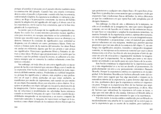 porque ai asimilar el presente en e1 rasado cfectúa también cierta
rcconstrucción deI pasado. Cuando hay una exacta correspon-
dencia entre e! pasado y el presente, cuando sólo hay recurrencia,
uniforrnidad completa. la experiencia resultante es rutinaria y me-
cânica; no lIega a la percepción consciente. La inercia de! hábito
ímpide la adaptación de! significado dei aqui y e! ahora con e! de
las expcriencías, sin la cual no hay conciencia, que es la fase ima-
ginativa de la experiencia.
La mente, que es cl cuerpo de los significados organizados me-
diante los cuak-s los acontccimicntos presentes tienen significa-
ción para nosotros, no siempre interviene en las actividades y vi-
vencias que sucedeu aqui y ahara. AIgunas veces se obstruye y se
detiene. Entonces la corricnte de significados cuya actividad se
dcspierta con cl contacto en curso, permanece lejana. Entra cn-
tonces a formar parte de la materia dei ensueno; las ideas floran
sin andar en existencia alguna que lcs sea propia y que posea
sus significados. Emociones igualmente libres y flotanrcs se afe-
rran a estas ídeas. FI placer que proporcionan es la razón que las
sostiene y que les permite ocupar la escena: se adhieren a la exís-
tencia siempre que se conserve la cordura solamente C0010 fan-
tásticas e irrealcs.
Sin embargo, en toda obra de arte estos significados se incor-
porem de hecho a un material que entonces lIega a ser el medio de
su exprcsión. Este hecho constituye la peculiaridad de toda expe-
riencía definitivamente estética. Predomina su cualidad imaginati-
va, porque los significados y valores, más amplios y más profun-
dos cn e! aqui y ahora particular en que están anelados, se
manificstan por médio de expresiones, aun cuando no por medio
de un objeto fisicamente eficaz con relación a otros objetos. Ni si-
quiera se produce un objeto útil que no sea por la intcrvcnción de
la imagioación. Ciertos materiales existentes se percibieron a la
luz de relaciones y posibilidades no advertidas hasta entonces
cuando se inventó la máquina de vapor. Con todo, cuando las po-
sibilidades imaginadas se incorporaron a uo nuevo conjunto de
111ateriales oatllrales, la rnáqllil1a de vapor t0111Ó Sll lugar cn la l1a-
turaleza COlll0 objeto dotado de los miSlnos efectos físicos que los
30H
que pertenecen a cualquier otro objeto físico. El vapor hizo eI tra-
bajo físico y produjo las consecuencias que acompaflan a todo gas .
expansivo haja condiciones físicas definidas. La única diferencia
cs que las condiciones en que opera han sido arregladas por el
designio humano.
Sin embargo, la obra de arte, a diferencia de la máquina, no
s610 es el resultado de la imagmacíón, sino que opera imagínatí-
varnente, en vez de hacerlo en el reino de las exístencias físicas.
Lo que hace es concentrar y ampliar la experiencia inmediata. La
materia formada de la experieocia estética expresa directamente,
cn otras palabras, los significados que se evocan imaginativamen-
te; no limitándose a proporcionar, como e! material que entabla
nuevas relaciones en una máquina, medias que pueden ejecutar
propósitos que van más allá de la existencía dei objeto. Y, sin em-
bargo, los significados atraídos, reunidos e integrados imagmati-
vamente, se incorporar; en la existencia material que aqui y ahora
interacciona con el yo. La obra de arte nos propone el reto de eje-
cutar uo acto de evocación y organización mediante la imagina-
dôo dcl que la experimenta. No se limíta por tanto a ser mera-
mente un estímulo y un medio para un curso franco de la acción.
Este hecho constituye la singularidad de la experiencia estéti-
ca y esta singularídad es a su vez un desafío aI pcnsarniento. Es
particularmente un reto a esc pensamiento sistemático llamado
filosofia. Porque la experiencia estética es experiencia eo su inte-
grídad. Si la literatura filosófica no hubiera abusado tanto de! tér-
mino "puro" para sugerir que hay algo mczclado e impuro en la
naturalcza misma de la experiencia, y para denotar algo más allá
de esta, podríamos decir que la experiencia estética es cxperien-
cia pura. Porque es la experiencia librc ele las fuerzas que impi-
dcn y confunden su desarrollo como experiencia; cs decír, librc
de factores que subordinan la cxperiencia tal como se tiene, a
algo que está más allá ele ella misma. Entonces el filóso!,) debe ir
a la experiencia estética para entender lo que es la experiencia.
Por esta razón, la teoría estética establecida por un filóso!,) es
incidentalmente una prueba de la capacidad de su autor para te-
ner la experiencia que cs asunto de su análisis, pero talnbiéo es
309
 