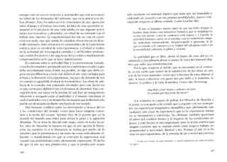 energia está cn exceso respecto a actividades que son nccesarias
en virtud de las demandas dei ambiente que cn la práctica se de-
ben afrontar. Pero los ninos no son conscientes de una oposiciôn
entre el juego y el trabajo necesario. La idea de una oposición se-
mejante es e! producto de una vida adulta cn que algunas activi-
dades son recreativas y divertidas, en virtud de su contraste con el
trabajo más oneroso. La espontancidad dei arte no está cn oposi-
dôo con nada, sino que senala la completa absorción en un desa-
rrollo ordenado. Esta absorción es característica de la cxperiencia
estética; poro es un ideal de toda expcriencia, y el ideal se realiza
en la actividad de! investigador científico y dei hombre profcsio-
nal cuando los deseos y las urgencias dei yo están completamente
comprometidos en lo que se hace ohjetivamcnte.
EI contraste entre la actividad líhrc y la exteriormente forzada,
cs un hecho empírico, producido por las condiciones sociales y que
debe ser eliminado hasta donde sea posible, no algo que deba cri-
girse en una diferencia con la cual definir el arte. Hay un lugar para
la farsa y la diversión en la cxperiencía; -un poco de absurdo de vez
en cuando es agradable aI mejor de los hornbres», Las obras de arte,
fuera de la comedia, son a menudo divertidas, pero este hecho no
es una razón para definirei arte en términos de diversión. Esta con-
cepción ticne sus raíces en la noción ele que hay un antagonismo
inherente y arraigado entre e! individuo y e! mundo (mediante e!
cu ai e! individuo vive y se desarrolla) de manera que la Iibertad sólo
puede ser alcanzada mediante una huida de ese mundo.
Hay bastante contlicto entre las necesidades y deseos dei yo
y las condiciones dei mundo, como para hacer ninguna conce-
sión a la teoria de! escape. Spenser dice de la poesia que ,es la
posada dei mundo más dulce para aliviar la pena y la agítacíón
aburrida-. No se trata de discutir este rasgo, cierto en todas las ar-
tes, sino de discernir la manera en que e! arte ejecuta la libera-
ción. La cuestíón cs si la líberación se realiza por medio de lo
anodino, por la transferencia a un reino de cosas radicalmente di-
ferente, o manifestando en que se convierte la experiencia real
cu ando sus posibilidades están plenamente expresadas. EI hecho
de que el arte sea una produccion, y que la producción ocurre
316
solo mediante un material objetivo que tiene que ser manejado y
ordenado de acuerdo con sus propias posibilidades, parece con-
cluyente respecto ai último sentido. Como Goethe dijo:
El arte cs formativo mucho antes de que sea bcllo. Porque el
homhre tiene dentro una naturaleza formativa que se despliega en
acción tan pronto como la existencia está segura [...1 Cuando la
actividad formativa opera en el entorno, con un sentimicnto singu-
lar, individual, índepcndicnte, despreocupado e ignorante de lo
que es cxtrario a él, entonces ya se origine del salvajismo rudo o de
la sensibiltdad cultivada, es pleno y viviente.
La actividad que es líbrc, desde el punto de vista del yo, cs
ordenada y disciplinada desde el punto de vista dei material obje-
tivo que sufre una transformación.
Por lo que rcspecta al deleite que se encuentra cn el contras-
te, es tan cierto que vamos de la satisfacción de las obras de arte
a la de las cosas naturales, corno que volvemos de estas últimas ai
arte. A veces volvemos con gusto dei arte bello a la industria, la
cicncia, la política y la vida domestica. Como dijo Browning:
And lha! 'syour Vellus-whence we turn
Toyondergirl tbatfords lhe burn"
Los soldados se cansan de pelear, los filósofos de filosofar y
el poeta va con gusto a la comida que comparte con sus semejan
teso La experiencia imaginativa ejemplifica más plenamente que
cualquier otra clase de expcríencia quê es la experiencia misma
en su movírniento y estructura. No ohstante, también queremos
el sabor dcl conflicto franco y el impacto de las condiciones ás-
peras; y este hecbo es más importante para la teoria estética que
ningún contraste que se supone existe entre juego y trabajo, ~s­
pontaneiclad y necesidad, libertad y ley. Porque cI arte es la fu-
sión en una experiencia, de la presión de las condiciones necesa-
~ "Yésta cs tu VenllS. de aqui volvemos i a aqnclla muchacha que vadea el arroyo..
(N. del!)
317
 