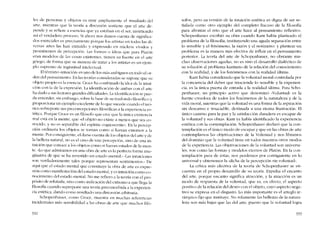 les de personas y objetos cs muy ampliamente el resultado dei
arte, mientras que la teoría a discusión sosticnc que el arte de-
pende y se refiere a esencias que ya estaban co el ser, invirticndo
así el verdadero proceso. Si ahora nos damos cucnta de significa-
dos esenciales es precisamente porque los artistas en todas las di-
versas artes las han extraído y expresado co núcleos vívidos y
prominentes de percepción. Las formas o Ideas que para Platón
eran modelos de las cosas existentes, tienen su fuente co el arte
griego, de forma que su maneta de tratar a los artistas es uo ejem-
pio supremo de íngrautud intelectual.
EItérmino -intuicíón- es uno de los más ambíguos co todo el 0[-
den dei pensamiento. En las teorías consideradas se suponc que su
objeto propio es la esencia. Croce ha combinado la idca de la intui-
ción con la de la expresíón. La idcntificacíón de ambas con cl arte
ha dado a sus lectores grandes diflcultades. La identificación se pue-
de entender, sin embargo, sobre la base de su trasfondo filosófico y
proporciona un ejcrnplo excelente de lo que sucede cuando el teó-
rico sohrepone SllS prcconeepciones filosóficas a la experiencia es~
tétíca. Porque Croce es un filósofo que crce que la única cxistencia
real está en la mente, que -cl objeto no existe a menos que sea co-
nocido, y no es separahle dei espíritu cognoscenre-, En la pcrcep
ción ordínaria los objetos se toman como si fueran externos a la
mente. Por consiguienre, el darse cuenta de los objetos dei arte y de
la belleza natural, no es el caso de una percepcíón. sino de una in-
tuición que conoce a los objetos como si fueran estados de la men-
te. "Loque admiramos en una obra de arte es la perfecta forma ima-
ginativa de que se ha revestido un estado mental. .. "Las intuiciones
son verdaderamente tales porque rcpresenran scntimíentos.. De
aqui que cl estado mental que constituye la obra de arte es expre-
sión como manifestación deI estado mental, y es intuición COIDO co-
nrx.imiento dei estado mental. No me refiero a la teoría eon cl pro-
pósito de refutaria, sino como indicacíón dei extremo a que llcga la
filosofia cuando superpone una teoría preconcebida a la experien-
cia estética, dando como resultado una distorsión arhitraria.
Schopenhauer, como Croce, muestra eo muchas referencias
incidentales más sensihilidad a las ohras de arte que muchos fiI()-
332
sofos, pero su versión de la intuición estética es digna de ser se-
nalada como otro ejemplo dei completo fracaso de la filosofia
para afrontar e! reto que e! arte hace ai pensarniento ret1exivo.
Schopenhauer escribíó su obra cuando Kant habia planteado el
problema de la filosofia, instituyendo una aguda separación entre
lo sensíble y el fenómeno, la razón y el noúmeno: y plantear un
problema es la manera más efectiva de int1uir en el pensarniento
posterior. La teoría dei arte de Schopcnhauer, no obstante mu-
chas observaciones agudas, no es sino el desarrollo dialéctico de
su solución ai problema kantiano de la relación dei conocimiento
cem la rcalidad, y de los fenômenos con la realídad última.
Kant habia considerado que la voluntad moral controlada por
la concíencia dei deber que trasciende lo scnsible y la experien-
cia, es la única puerta de entrada a la realídad última. Para Scho-
penhauer, un principio activo que denomino -Voluntad- es la
fuente creadora de todos los fenômenos de la naturaleza y de la
vida moral, mientras que la voluntad es una forma de la aspiración
sin descanso e ínsacíable, destinada a una eterna frustración. EI
único camino para la paz y la satisfaccíón duradera es escapar de
la voluntad y sus obras. Kant ya había identificado la expcriencia
estética cem la conternplación. Schopenhauer declaro que la con-
ternplación es el único modo de escapar y que en las obras de arte
contemplamos las objetivaciones de la Voluntad y nos libramos
dei dominio que la voluntad tiene en todos nuestros otros modos
de la experiencia. Las ohjetivaciones de la voluntad son uníversa-
les, son como las formas y modelos eternos de Platón. En la con-
ternplación pura de ésras, nos perdemos por consiguiente en lo
universal y obtenemos la -dicha de la percepción sin voluntad-.
La critica más cfectiva de la teoria de Schopcnhauer se en-
cu entra en e! propio desarrollo de su teoria. Expulsa el encanto
del arte, porque encanto significa atracción, y la atracción es un
modo de respuesta de la voluntad, que es, en cfecto, el aspecto
positivo de la rclación de! deseo cem el ohjeto, cuyo aspecto nega-
tivo se expresa en el disgusto. Lo más importante es e! arreglo je-
rárquico fijo que instituyc. No sc,Iamente las belezas de la natura-
leza son más hajas que las dei arte, puesto que la voluntad logra
333
 