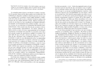 baja hasta la cima de mi compás, y hay mucha música, una voz ex-
celente en este pequeno órgano. pero no puedes haccrlo hablar.
[Ah',I.tú picnsas que es más fácil tocarme a mí que a una flauta?
Es costumbre tratar e1 juicio y las falacias en íntima concxión.
Las dos grandes falacias de la crítica estética son la reducción, y la
confusión de categorías. La falacia reductiva provienc de la exce-
siva simplificación. Se procluce cuando algún elemento constitu-
yente de la obra de arte se aisla y, entonces, e! todo se reduce a los
términos de este simple elemento aislado. Algunos ejemplos ge-
nerales de esta falaoia se han considerado en capítulos anteriores:
por ejemplo, en e! aislamiento de la cualidad sensiblc, como e! co-
lor Yel tono, de sus relaciones; el aislamiento dei elemento pura-
mente formal; o bien cuando una obra de arte se reducc a los va-
lores exclusivamente representativos. El mismo principio se
aplica cuando se t0111a a la técnica separadamente de su conexión
con la forma Un ejemplo más específico se encuentra en la crítica
hecha desde cl punto de vista histórico, político o económico. No
cabe duda de que el médio cultural está dentro y fuera de las
obras de arte. Interviene como constituyente genuino, y su reco-
nocimiento cs parte de una discriminación justa. La suntuosidad
de la aristocracia veneciana y la riqueza comercial son constitu-
ventes genuinos de la pintura de Tiziano. Con todo, la falacia de
rcducir sus pinturas a documentos econômicos, C01110 lo oí una
vez de un guía -proletario- en e1 Ermítage de Leningrado, es dema-
siado evidente para requerir una mención, si no fuera porque es
un caso que a menudo sucede, en modos tan sutiles que no son
fác-ilrnente perceptibles. Por otro lado, la simplicidad y austeridad
religiosas de las estatuas y pinturas francesas dei siglo XII, que pro-
vienen de su mcdio cultural, son consideradas, independiente-
mente de las cualidades estrictamente plásticas de los objetos en
cuestíón, corno sus cualidades estéticas esenciales.
Una forma más extrema de la falacia reductiva existe cuando
las obras de arte son "explicadas" o "interpretadas" basándose en
los factores que cstán incidentalmente dentro de ellas, La mayor
parte de la llamada "critica" psicoanalitica es de esta naturaleza.
556
Factores que pucden --{) no-- haber desempenado parte en la ge-
neración causal de una obra de arte, son tratados como si «explica-
ran- el contenído estético de la obra de arte misma. Sin embargo,
ésta es lo que es, ya sea que una fijación paterna o materna, o una
referencia especial a las susceptibilidades de una esposa, entren
en su producción. Si los factores mencionados son reales y no es-
peculatívos, son relevantes quizás para la biografia, pero comple-
tamente impertinentes respecto al carácter de la obra misma. Si
ésta tiene defectos, son faltas que deben descubrírse en la cons-
trucción del objeto mismo. Si un complejo de Edipo es parte de la
obra de arte, puedc ser descubierto por si mismo. No obstante, la
crítica psicoanalítica no es la única espécie que cae dentro de esta
falada, que comparece siempre que algún evento ocasional en la
vida dei artista, algún incidente biográfico, se t<H11a COInO si fuera
una especie de sustituto para apreciar eI poelna resultante."
La otra forma principal en que prevalece este tipo de falacia
reductiva es la llamada crítica sociológica. Tbe House of Seuen
Gahles de Hawthorne. Walden de Thoreau, los Ensayos de Emer-
son, Huckleherry Finn de Mark Twain, tienen una relación indu-
dable cem los entornos respectivos en que se produjeron. La in-
formación histórica y cultural puede arrojar luz sobre las causas
de su producción, pero cuando todo esto está dicho y hecho,
cada ohra cs sólo lo que es artisticamente, y sus méritos y derné-
ritos estéticos están dentro de ella. EI conocimiento de las condi-
ciones sociales de producción, cuando es conocimiento renlmen-
te, tiene un valor genuino. Sin embargo, no es un susrituto para la
comprcnsíón de! objeto en sus propias cualidades y relaciones.
EI dolor de cabeza, el cansancio de los ojos, la indigestión, pue-
den haber desempenado parte en la producción de algunas obras
de literatura; puedcn aún dar cuenta, desde el punto de vista cau-
sal, de algunas de las cualidades de la literatura producida, pero
el conocimiento de ellas debe considerarse parte del conocimien-
to médico de las causas y efectos, no de! juicio de lo producido,
". Marün Schuetze, e-n SlS Academtc tttusions. da cjcmplos detallados pertinentes a
esta clase de falada y los' muestra como cl caudal circulante de rodas las cscuclas de inter-
prctacíón estética
557
 