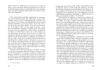 forma en eI arte. La utilización de la sustancia de los asuntos bí-
blicos y de las vidas de los santos para representar las escenas de
la mitologia griega y luego los espectáculos de la vida contempo-
ránea, que eran socialmente impresionantcs, fue un hecho que se
siguíó inevitablemcnre.?
Estas ohservaciones pretendeu sirnplemente ser una ilustra-
ción escueta del hecho de que toda cultura tiene su propia indivi-
dualidad colectiva. Como la individualidad de la persona, de la
que proviene la obra de arte, esta individualidad colectiva deja su
impresión indeleble en cl arte que produce. Frases tales como d
arte de las islas de los Mares dei Sur, de los índios norteamerica-
nos, de los negros, chinos, cretenses, egipcios, griegos, o térmi-
nos corno helenístico, bizantino, musulmán, gótíco, renacentista,
tienen en eI arte una significaciém verídica. EI hecho innegable de
un origen y un valor cultural colectivo de las obras ilustra cl he-
cho, previamente mencionado, de que el arte es un estilo en la
experiencia, más que una entidad en sí mismo, Sin embargo, una
reciente escucla de pensamiento ha planteado un problema so-
bre este asunto. Puesto que no podemos reproducir de hecho la
experiencia de un pueblo remoto en eI tiempo y extrano en cul-
tura, se discute que podamos tener una apreciación genuina del
arte que produce. Aún se afirma dei arte griego que la actitud he-
lénica hacia la vicia y el mundo era tan diferente de la nuestra,
que el producto artístico de la cultura griega debe ser estética-
mente un lihro sellado para nosotros.
En parte ya se ha dado una respuesta a este debate. Sin duda
es cierto que la experiencia total de los griegos en presencia, diga-
mos, de la arquitectura, la estatuaria y la pintura está lejos de ser
idêntica a la nuestra. Las formas de su cultura fueron rransitorias.
no existen ahora, y esas formas tomaron cuerpo en su experiencia
de las obras de arte. Pero la experiencia es la interacción dei produc-
to artístico con el yo. Por consiguiente, no es dos veces igual para di-
2. Vcasc ante, pág. 89.
374
ferentes personas aun hoy en día. Cambia con la mísma persona
en diferentes tiernpos cuando aporta algo diferente a una obra.
Pero no hay razôo para que estas experiencias sean idênticas a fin
de ser estéticas. En cada uno de los casos hay un movimiento de
organización de la experiencia hacia una satisfacción, hay una
cualidad estética dominante. En elfondo, la cualidad estética es la
misma para uo griego, un chino o un americano.
Esta respucsta, sin embargo, no abarca todo eI alcance dei
problema. Porque no se aplica ai efecto total humano del arte de
una cultura. La cuestión, aunque construída equivocadamente
respccto a lo característicamente estético, sugiere lo que el arte de
otro pueblo puede significar para nuestra experiencia total. Lo
sostenido por Taine y su escuela de que debemos entender el arte
co términos de «la raza, e1 medio y el momento histórico» toca este
problema, pero apenas lo toca. Porque tal comprensión puede ser
puramente intelectual, en eI plano de la información geográfica,
antropológica e histórica que la acompaiía. Deja abierta la cues-
tión del significado dei arte extraiío para la experiencia caracterís-
tica de la presente civilización.
La naturaleza dei problema es sugerida por la teoría de Mr.
Hulme sobre la diferencia básica entre eI arte bizantino y musul-
mán, por un lado, y el arte griego y del Renacimiento, por el otro.
Este último, díce, es vital y naturalista. EI pritnero cs geométrico.
Esta diferencia, prosigue explicando, no está conectada con dife-
rencias de capacidad técnica. EI abismo resulta de una diferencia
fundamental de actitud, de deseo y de propósito. Estamos ahora
tan habituados a un modo determinado de satisfacción, y conside-
ramos que nuestra propía actitud de deseo y propósito tan inhe-
rente a toda naturaleza humana que da la medida de toda obra de
arte, y que define las exigencias que afrontan y que deben satisfa-
cer todas las obras de arte. Nosotros tencrnos deseos arraigados en
el anhelo de aumentar la vitalidad experimentada, mediante eI in-
tercambio agradable con las formas y movimientos de la -narura-
leza-. El arte bizantino y algunas otras formas dei arte oriental,
brotan de una cxpcriencia que no se complace en la naturaleza y
no aspira a la vitalidad. -Expresan un sentimiento de separacíón
375
 