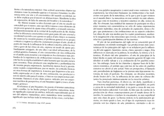 frente a la naruraleza exterior." Esta actitud caracteriza objetos tan
distintos como la pirámide egipcia y el mosaico bizantino. La dife-
rencia entre ese arte y e! caracteristico del mundo occidental no
se debe explicar por e! interés en abstracciones. Manifiesta la idea
de separación, de falta de armonía dcl hombre y la naturaleza.>
Mr. Hulme resume su idea diciendo que "e! arte no puede Ser
entendido por sí mismo, sino que debe tomarse COJno elemento de
un proceso general de ajuste entre eI hombre y eI mundo externo".
Independientemente de la verdad de la explicación de Mr. Hulme
sobre la diferencia característica entre gran parte dei arte oriental y
occidental (en todo caso apenas se aplica ai arte chíno), su manera
de enunciar la cuestión plantea el problema general en su propio
contexto y sugiere la solución. Justamente porque el arte, desde el
punto de vista de la intluencia de la cultura colectiva sobre la crea-
ción y goce de las obras de arte, expresa un modo de ajuste pro-
fundamente arraigado, de una idea y un ideal subyacentes, de la
actitud genérica humana, el arte caracteristico de una civilización
es el medio para penetrar con empatia en los elementos más pro-
fundos de la experiencia de civilizaciones remotas y extranas. Por
este hecho se explica también el valor humano que sus artes tienen
para nosotros. Estas producen una ampliación y profundización
de nuestra propia experiencia, haciéndola menos local y provin-
ciana cuando comprendemos, por su medio, las actitudes básicas
en otras formas de experiencia. A menos que lleguemos a las acti-
tudes expresadas en el arte de otra civilización, sus productos o
son de interés sólo para el "esteta"l o bien no nos impresionan esté-
ticamente. Entonces eI arte chino parece "ridículo" por sus esque-
mas insólitos de perspectiva; eIarte bizantino rígido y tosco; el arte
negro, grotesco.
AI referirrne al arte bizantino, he puesto el término naturaleza
entre comillas. Lo he hecho porque la palabra -naturaleza- tiene
un significado especial en estética, indicado especialmente por eI
uso deI adjetivo -naturalista-, pero -naturalcza- tiene también un
significado que incluye toda la estructura de las cosas, con la fuer-
3. T. E. Huime, Speculations. pãgs. 83-87, passtm
376
za de una palabra imaginativa y emocional como "universo". En la
experiencia, las relaciones humanas, las instituciones y las tradi-
clones son parte de la naturaleza, en la que y por la que vívimos
en e1 mundo físico. La naturaleza en este sentido no está -afuera-,
sino que está en nosotros y nosotros estamos en EUa, somos de
ella. No obstante, hay multitud de maneras de participar en ella y
estas maneras son características no sólo de varias experiencias
dei mismo individuo, sino de actitudes de aspiración, deseo y lo-
gro, que pertenecen a las civilizaciones en su aspecto colectivo.
Las obras de arte son medios por los cuales penetramos, median-
te la imaginación y las emociones que evocan, en otras formas de
relación y participación distintas de las nuestras.
El arte de las postrimerías dei siglo XIX se caracterízó por eI
"naturalismo" en sentido restringido. Las producciones más carac-
terísticas de los principias del siglo xx se senalaron por la intluen-
cia de! arte egipcio, bizantino, persa, chino, japonés y negro. Esta
intluencia es marcada en la pintura, la escultura, la música y la li-
teratura. EI efecto del arte "primitivo", eI arte de principios de la
Edad Media es parte dei mismo movimiento general. El siglo XVIII
idealizó al noble salvaje y a la civilización de los pueblos remo-
tos. Sin embargo, fuera de las chinerías y algunas fases de la lite-
ratura romántica, eI sentido que está tras de las artes de pueblos
extrarios no afectó al arte actual. Visto en perspectiva, el llamado
arte prerrafaelista de Inglaterra es la pintura más tipicamente vic-
toriana de todo e! período. No obstante, en décadas recientes,
desde finales dei s. XIX, la intluencia de las artes de culturas dis-
tantes ha penetrado intrinsecamente en la creación artística.
Para muchas personas, el efecto es, sin duda, superficial, y
proporciona simplemente un tipo de objetos agradables, en parte
a causa de su novedad individual, y en parte a causa de una cua-
lidad decorativa adicional. Cem todo, la idea que da cuenta de la
producción de obras contemporáneas por el simple deseo de lo
insólito, lo excéntrico o incluso lo encantador, es más superficial
que esta clase de goce. La fuerza motora es la participación ge-
nuína, en cierto grado y fase, en el tipo de experiencia cuya ex-
presión son los objetos de arte primitivos, orientales o de co-
377
 