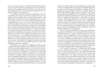 se corno un fenórneno único. Es una manifestación de la incohe-
rencia de nuestra civilización producída por nuevas fuerzas, tan
nuevas que las actitudes que les pertenecen y las consecuencias
que resultan de ellas no se han incorporado y digerido como ele-
mentos integrales de la expcricncía.
La ciencia ha traído una conccpción radicalmente nueva de
la naturaleza física y de nuestra relacíón con ella. Esta nueva con-
cepción queda aI margen de la concepción dei mundo y deI
hombre que heredamos dei pasado, especialmente de la tradi-
cíón cristiana a través de la cual se ha formado la imaginación so-
cial tipicamente europea. Las cosas dei mundo físico y dei reino
moral han quedado separadas, rnientras que la tradición griega y
la de la Edad Media las mantenían en íntima unión, aun cuando
fuera una unión realizada por diferentes medios en ambos perío-
dos. La oposición que ahora existe entre los elementos espiritua-
les e ídeales de nuestra hercncia histórica y la estructura de la na-
turaleza física descubierta por la ciencia, es la última fuente de los
dualismos formulados por la filosofia desde Descartes y Locke.
Estas formulaciones a Sl1 vez reflejan un conflícto aetivo por do-
quier en la moderna civilización, Desde cierto punto de vista, el
problema de recobrar un lugar orgánico para eI arte en la civiliza-
ción, es como eI problema de reorganizar nuestra herencia dei
pasado y las visiones dei conociInicnto presente en una uníón
imaginativa eoherente e integrada.
El problema es tan agudo y tan ampliamente influyentc que
cualquier solución propuesta es una antícípacíón, que en el me-
jor de los casos sólo puede realizarse en eI curso de los aconteci-
mientos. El método científico COIno se practica ahora es demasia-
do nuevo para que se naturalice en la experiencia. Pasará largo
tiempo antes de que se hunda en eI subsuelo de la mente hasta
convertirse en una parte integra de una creencia y actitud amplia-
mente compartida. Hasta que eso suceda, tanto el método corno
las conc1usiones permanecerán COIno exclusivo de expertos es-
pecializados y ejercerán su influencia general sólo por medio dei
impacto externo y I11ás o menos desintegrante sobre las creencias
y por su aplicación práctica igualmente externa. Con todo, inclu-
3HZ
so ahora es posíblc exagerar el efecto pernicioso ejercido por la
ciencia en la imaginación. Es cierto que la ciencia física despoja a
sus objetos y a las escenas de la experiencia ordínaria de las cua-
lidades que dan a los objetos su fuerza y su helleza, dejando aI
Inundo, hasta donde lo exige el proceso científico, sin los rasgos
que siempre han constituído su valor inmediato. No obstante, el
mundo de la experiencia ínmedíata en el que opera el arte queda
como era. Tampoco el hecho de que la ciencia física nos presen-
te objetos enteramente indiferentes a los deseos y aspiraciones
humanas, puede emplearse para indicar que es inminente la
muerte de la poesia. Los hombres siempre se han dado cuenta de
que hay muchas cosas en el entorno en que viven, que son hosti-
les a los propósitos humanos. En ningún momento se sorprcnde-
rían las masas de desheredados ante la declaración de que el
mundo es indiferente a sus espcranzas.
El hecho de que la ciencia tiende a mostrar que eI hombre es
una parte de la naturaleza, tiene un efecto favorable más que des-
favorable para el arte, cuando Sll significado intrínseco se com-
prende y cuando su significado ya no se interpreta en contraste
con las creencias que nos víenen dei pasado. Porque cuanto más
cerca se lleva al hombre dei mundo físico, se hace más claro que
sus impulsos e ideas sem ejecutados por la naturaleza que está den-
tro de él. La humanidad en sus operaciones vitales ha obrado síem-
pre sobre este principio. La ciencia da a esta acción un apoyo inte-
lectual. EIsentido de la relación entre la naturaleza y el hombre ha
sido siempre de algún modo cl espiritu que actúa cn el arte.
Por lo demás, la resistencia y el cont1icto han sido síempre
factores en la gcneracíón deI arte; y son, corno hemos visto, una
parte nccesaria de la forma artística. Ni un mundo enreramente
duro e intratable para aI hombre, ni uno tan afín a sus deseos que
los satisfaga todos, es un mundo en el que el arte pueda nacer.
Los cuentos de hadas que relatan sítuaciones de esta clase deja-
rían de agradar si dejaran de ser cuentos de hadas, La fricción es
tan necesaria para general' energía estética como lo es para pro-
porcionar la energía que impulsa las máquinas. Cuando las más
vicias creencias han perdido su influencia en la imaginación -y
3H3
 