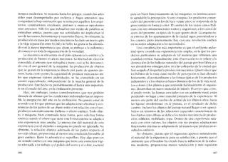 tiempos modernos. Se remonta hasta los griegos, cuando las artes
útiles eran desempenadas por esclavos y -bajos artesanos- que
compartían la baja estimacíón que se tenía por aquéllos. Los arqui-
tectos, constructores, escultores, pintores y músicos ejecutantes
eran artesanos. Sólo los que trabajahan por medío de palahras se
estimahan artistas, puesto que sus actividades no implicahan el
uso de las 1l1aOOS, herramientas y materiales físicos. No obstante, la
produccíón en masa por rnedios mecânicos ha dado un nuevo giro
a la vieja separación entre lo útil y lo bello. La grieta se ha ahonda-
do con la mayor importancia que ahora se atribuyc a la indústria y
ai comercio en toda la organización de la sociedad.
Lo mecânico se encuentra en el rolo opuesto a lo estético y la
prnducción de hienes es ahora mecânica. La libertad de eleccíón
concedida al artesano que trabajaba a mano, casí se ha desvaneci-
do con el uso general de la máquina. La producción de objetos
que se gozan en la experiencia directa por parte de quienes po-
seen, hasta cíerto punto, la capacidad de producir mercancías úti-
les que expresan valores individuales, se ha convertido en un
asunto especializado, indcpendicntc de la marcha general de la
producci6n. Este hecho es probablemente el factor más importan-
te en e! estado de! arte, en la civilización presente.
Hay, sin embargo, ciertas consideraciones que nos podrían
disuadír de afirmar que las condiciones industriales hacen imposi-
ble la integración dei arte en la civilización. No puedo estar de
acuerdo con los que piensan que las adaptacíones efectivas y eco-
nómicas de las partes de un objeto entre sí en relacíón con el uso,
producen automáticamente -belleza- o efecto estético. Todo obje-
to, o máquina, bien construido tiene forma, pero s610 hay forma
estética cuando el objeto que tiene esta forma externa se adapta a
una experiencia más amplia. La interacción dei material de esta
experiencia con e! utensílio o máquina no pucde ser ignorada. No
obstante, la relacíón objetiva adecuada de las partes respecto aI
uso más eficaz, proporciona al menos una condición favorable ai
goce estético. Barre lo adventício y superfluo Hay algo puro en
un sentido estético cn una máquina que tiene una estructura lógi-
ca adecuada a su trabajo, y e! pulído dei acero y e! cobre, esencial
386
para un buen funcíonamiento de las máquinas, es intrínsccarncn-
te agradable la percepcíón. Si uno compara los productos comer-
ciales dei presente con los de hace vcinte anos, se sorprende de la
gran ventaja en forma y coloro EI cambio de los vícios carros Pull-
man con sus ornamentaciones tontas y engorrosas, a los carros de
acero de! presente, es típico de lo que quiero decir. La arquítectu-
ra externa de los apartamentos de la ciudad sigue parcciéndose a
los cajoncs, pero interiormente hay casi una revolución estética
en su mejor adaptacíón a las nccesidades.
Una consideracíón más importante es que el ambiente indus-
trial opera creanc.lo esa expericncia 111ás amplia, en la que los pro-
duetos particulares se adaptan de tal manera que obtíenen una
cualidad estética. Naturalmente, esta ohservación no se refiere a la
destrucción de las bellezas naturales de! paisaje por feas fábricas y
sus alredcdores ennegrecídos, ni a las callejue!as de la ciudad que
han surgido ai despertar la produccíón mecánica. Quiero decír que
los hábitos de la vista como medio de percepción se han alterado
lentamente, aI acostumbrarse a las formas típicas de los productos
industriales y a los objetos urbanos distintos de los de la vida rural.
Los colores y los planos a que responde habitualmente el organis-
mo, desarrollan un nuevo material de interés. EI arroyo que corre,
el prado verde, las formas asociadas con un ambiente rural, están
perdicndo su lugar como material primário de la experiencia. AI
menos una parte dei cambio de actitud de los últimos anos, hacia
las figuras -modernistas- en la pintura, es e! resultado de dicho
cambio. Incluso los objetos dei paisaje naturalllegan a ser -aperci-
bidos- en términos de las relaciones espaciales características de
los objetos cuyo dibujo se dcbe a los modos mecánícos de produc-
ción; edifícios. mohiliario, ropa. Dentro de una cxperiencía satu-
rada con estos valores, los objetos con sus propias adaptaciones
funcionales internas se adaptarán de tal manera que produzcan re-
sultados estéticos.
No obstante, puesto que el organismo apetece naturalmente
e! material de la experiencia para su satisfacción, y puesto que e!
ambiente que el hombre ha creado bajo la influencia de la índus-
tria moderna. proporciona menos satisfacción y Inás repulsión
387
 