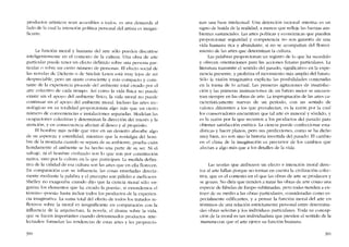 productos artísticos sean accesibles a todos, es una demanda aI
lado de la cual la intención política personal de! artista es insigni-
ficante.
La función moral y humana dei arte sólo pueden discutirse
intelígentemente en e! contexto de la cultura. Una obra de arte
particular puede tener un efecto definido sobre una persona par-
ticuar o sobre un cierto número de personas. EI efecto social de
las novelas de Dickens o de Sinclair Lewis está muy lejos de ser
despreciable, pero un ajuste consciente y más compacto y cons-
tante de la experiencia procede dei ambiente total creado por e!
arte colectivo de cada tíernpo. Así como la vida física no puede
existir sin e! apoyo de! ambiente físico. la vida moral no puedc
continuar sin el apoyo de! ambiente moral. Incluso las artes tec-
nológicas en su totalidad proporcionan algo más que un cierto
número de conveniencias e instalaciones separadas. Modelan las
ocupaciones colectivas y derermínan la dirección dei ínterés y la
atención, y en consecuencia afcctan al deseo y al propósito.
El hombre más noble que vive en un desterro absorbe algo
de su aspereza y esterilidad, mientras que la nostalgia dei horn-
bre de la montana cuando se separa de su ambiente, prueba cuán
hondamente e! ambiente se ha hecho una parte de su ser. Ni e!
salvaje, ni el hornbre civilizado son lo que son por constitución
nativa, sino por la cultura en la que particípan. La medida defini-
tiva de la calidad de esa cultura son las artes que en ella Ilorecen.
En comparacíón con su influencia, las cosas ensenadas directa-
mente mediante la palabra y e! precepto son pálidas e ineficaces.
Shelley no exageraba cuando dijo que la ciencia moral sólo "or-
ganiza los elementos que ha creado la poesia-, si extendemos e!
término -poesía- hasta incluir todos los productos de la experien-
cia imaginativa. La suma total de! efecto de todos los tratados re-
flexivos sobre la moral es insignificante en comparación con la
ínlluencia de la arquítectura, Ia novela, el drama sobre la vida,
que se hacen importantes cuando determinados productos -inte-
lectuales- formulan las tendencias de estas artes y les proporcio-
390
nan una base intelectual. Una detención racional «interna" es un
signo de huida de la realidad, a menos que relleje las fuerzas am-
bientes susranciales. Las artes políticas y econômicas que pueden
proporcionar seguridad y competencia no son garantía de una
vida humana rica y abundante, si no se acompaiían dei Iloreci-
miento de las artes que determinan la cultura.
Las paJabras proporcionan un registro de lo que ha sucedido
y ofreccn orientaciones para las acciones futuras particulares. La
literatura transmite cl sentido de! pasado, significativo en la expe-
riencia presente, y profetiza e1 movimicnto más amplio deI futuro.
Sólo la visión imaginativa explícita las posibilídades contenidas
en la trama de lo actual. Las primeras agitaciones de insatisfac-
dôo y las primeras ínsinuacíones de un futuro mejor se encuen-
tran siernpre en las obras de arte. La impregnación de las artes ca-
racterístícamente nuevas de un período, con un sentido de
valores diferentes a los que prevalecían, es la razón por la cual
los conservadores encuentran que tal arte es inmoral y sórdido, y
es la razón por la que recurren a los productos de! pasado para
obtener satisfacción estética. La cieocia puede confeccionar esta-
dísticas y hacer planos, pero sus predicciones, como se ha dicho
muy bien, no son sino la historia invertida de! pasado. EI cambio
en e! clima de la imaginación es precursor de los cambios que
afectan a algo más que a los detalles de la vida.
Las teorias que atribuyen un efecto e intención moral direc-
tos ai arte fallan porque no toman en cuenta la civilízación colec-
tiva, que es e! contexto en el que las obras de arte se producen y
se gozan. No diria que tienden a tratar las obras de arte como una
especie de fábulas de Esopo sublimadas, pera todas tienden a ex-
traer de su lnedio a las obras particulares, consideradas como es-
pecialmente edificantes, y a pensar la función moral de! arte eo
términos de una relación estrictamente personal entre determina-
das obras selectas y los indivíduos particulares. Toda su concep-
cíón de la moral es tan individualista que pierden e! sentido de la
manera eon que el arte ejerce su función humana.
391
 