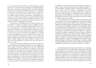 ra en su movimiento directo hacia su fin fisiológícamcnte normal
no está, en el caso de la poesia, detenido en un sentido absoluto,
sino que se encuentra encauzado dentro de canales indirectos
donde encuentra otro material distinto dei que le cs "naturalmen-
te" apropiado, y al fundirse con este material torna un colar nu e-
vo y obtiene nuevas consecuencias. Esto es lo que sucede cuan-
do cualquier impulso natural es idealizado o espiritualizado. Lo
que eleva cl abrazo de los amantes por encima del plano animal,
es el hecho de que cuando ocurre, ha tornado en si mismo, como
su propio significado, las consecuencias de estas excursiones in-
directas quc son la imaginación co actividad.
La expresión es la clarificación de una ernoción turbia: nues-
tros apetites se conoccn a sí mismos cuando se reflcjan cn eI espe-
jo de! arte, y al conocerse quedan transfigurados. Entonces ocu-
rre la cmoción que es caracteristicamente estética. No cs una
forma dei sentitniento que exista indepcndicntemente desde cl
principio, sino una emocíón inducida por un material exprcsivo
y, como se evoca por este material y está adherida a él, consiste
co emociones naturaIes que se han transfonnado. Los objetos na-
turales, los paisajes, por ejemplo. la inducen, pero lo hacen solo
porque cuando son materia de una experiencia, han sufrido tam-
bíén un cambio similar ai que realiza el pintor o el poeta al con-
vertir la escena inrnediata en materia de un acto que expresa el
valor de 10 visto.
Una persona irritada es impelida a hacer algo. No puedc re-
prímir su irritación por ningún acto dirccto de su voluntad: como
mucho puede únicamentc dirigiria hacia un canal subterrâneo
donde trabajará de forma más insidiosa y destructiva. Debe actuar
para librarse de ella, pero puede actuar por diferentes caminos,
uno dírecto, cl otro indirecto, para manifestar su estado. No pue-
de suprimiria, COlllO no Se puedc destruir la acción de la e1ectrici-
dad por un .lial de la voluntad, pero puede aderezar uno u otro
para e! cumplimiento de nuevos fines que eliminarán la fuerza
elestructiva de la agencia natural. La persona irritable no debe des-
ahogarse en los vecinos o nlielnbros de su t~lmilia para tener ali-
.rio, sino que puede recordar que un cierto grado de actividad físi-
HH
ca regulada cs una buena medicina. Se debe puner a trabajar ase-
ando su cuarto, enderezando cuadros que estaban inclinados, se-
parando papeles, arreglando cajones, en general poniendo las co-
sas en ordeno Usa su emocíón, conectândola con canales
indirectos preparados para anteriores ocupaciones o intereses,
pero puesto que hay algo en la utilización de estos canales que
está próximo ernocíonalmente a los medias por los cuales su irri-
tación podria encontrar una descarga dírecta, al poner los objetos
en orden su emoción se ordena.
Esta transfonnación es la esencia misma del cambio que tiene
lugar en todas y cada una de las impulsiones emocionales origina-
les cuando toman el camino indirecto de la expresión en vez dei
camino directo ele la descarga. Se puede dejar a la irritación lanzar-
se como una flecha dirigida a un blanco y producir algún cambio
en el mundo exterior. Sin embargo, una cosa es obtener un efecto
externo y otra muy distinta hacer un uso ordenado de las condicio-
nes objetivas a fín ele dar una satisfaccíón objetiva a la ernoción.
Solamente esto último es expresíón, y la emoción que se adhiere o
es interpenetrada por esta ela como resultado un objeto estético. Si
la persona en cuestíón pone en orden su cuarto corno un asunto de
rutina, su conducta no es estética, pero si su emoción original de im-
paciente irritación se ordena y se tranquiliza con 10 hccho, el cuarto
ordenado refleja cl cambio que lia tenido lugar en él mismo. Siente
que no ha realizado una tarea necesaria, sino que ha hecho algo enio-
cionaltnente satisfactorio. Su emoción, así -objctivada-, es estética.
La emoción estética es entonces algo distintivo y, sin embargo,
no está separado de otras cxperiencías ernocionales naturales,
como algunos teóricos sostienen. RI que esté familiarizado con la
reciente literatura estética se dará cuenta de que hay una tendencia
que va de un extrenlO aI otro. Por una parte, se supone que existe,
aI menos en algunas personas dotadas, una emoción que es origi-
nalmente estética, y que la proelucción y la apreciación artísticas
son tnanifestacioncs de esta etllociún. Tal concepci6n es la inevita-
ble correspondencia lógica de toelas las actitudes que hacen dei
H9
 