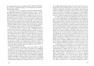 las cualidades de! poema o la pintura, dichas experiencias queda-
rán corno una sugestión extrana y no como parte de la exprcsivi-
dad de! objeto mismo.
He evitado e! uso de la palabra -asocíación- porque la psicolo-
gia tradicional supone que e! material asociado y el colar o sonido
inmediato que lo provoca permanecen separados entre si. No ad-
mite la posibilidad de una fusión tan completa que incorpore am-
bos míembros co un solo todo. Esta psicologia sostiene que la cua-
lidad dírectamente sensible es una cosa, y la idea o imagen que
llama o sugiere es otro elemento mental distinto, La teoria estética
basada en esta psicologia no puede admitir que quien sugiere y lo
sugerido puedan interpenetrarse y formar una unidad cn la que la
cualidad sensible presente confiere vida a la realización, mientras
que e! material evocado proporciona contenido y profundidad,
EI resultado impucsto tiene una mayor importanda para la
estética de lo que parece a primera vista. La cuestión de la rela-
dôo que existe entre la materia directamente sensible y lo que se
incorpora a ella a causa de expericncias anteriores, va aI corazón
de la expresividad de un objeto. La íncapacidad para ver que lo
que sucede no es una "3sociación» externa, sino una integración
interna e intrínseca, ha conducido a dos concepciones opuestas e
igualmente falsas sobre la naturaleza de la exprcsión. De acuerdo
con una teoria, la expresividad estética pertenece a las cualidades
dírcctamentc sensíblcs. y lo anadido por sugestión sólo hace ai
objeto más interesante pero sin formar parte de 5U ser estético. La
otra teoria toma la posición opuesta e imputa la expresividad en-
teramcnte al materiul asociado.
La expresividad de las líneas corno meras líneas se ofrcce
como prueba de que el valor estético pertcnece a las cualidades
sensibles en y por sí mismas; su estatuto puede servir corno piedra
de toque para esta teoria. Diferentes clases de líneas, rectas y cur-
vas, y entre las rectas la horizontal y la vertical, yentre las curvas las
cerradas y las que dcclinan y suben, ticnen diferentes cualidades
estéticas ínmedíatas. Sobre este hecho no hay duda. Sin embargo,
la teoría que está en eonsideración sostiene que su expresividad
peculiar puede explícarse sin ninguna referencia, más allá dei apa-
112
rato sensible directamente incluído. Se sosticne que la dureza seca
de una línea recta se debe ai hecho de que e! ojo ai ver tiende a
cambiar su dirección, moviéndose en la tangente, de manera que
cuando es impelido a moverse en línea reeta, obra bajo coerción,
y, en consecuencia, el resultado experimentado es desagradable.
Las lineas curvas, por otro lado, son agradables porque se confor-
man a las tendencias naturales de los propios movimientos de! ojo.
Se admite que este factor probablemente tiene algo que ver
con la mera agradabilidad o desagradabilidad de la experiencia,
pero no se toca el problema de la expresívídad. Aunque e! aparato
óptico pueda aíslarse en la disección anatômica. nunca funciona
aisladamente, sino que opera cn conexión con lamano para alean-
zar las cosas o para explorar su superfícíe, guía la manípulacíón de
las cosas, dirige la locomoción. Este hccho tiene como conseeuen-
cia e! que las cualidades scnsibles que llegan a nosotros mediante
el aparato óptico estân ligadas simultaneamente con las que nos
llegan de los objetos mediante actividades colaterales. La redon-
dez que vemos es la de las pelotas; los ángulos percibidos no son
el resultado de variacianes en los movimicntos dcl ojo, sino pro-
piedades de libros y cajas manipuladas; las curvas son e! arco dei
ciclo, la cúpula de un edifício, las lineas borizontales se vcn como
el plano de la tierra, las aristas de las cosas que nos rodean. Este
factor está tan continua e infaliblemcnte incluido en cada uno de
los ojos que las cualidades de las líneas visualmente experimenta-
das no pueden posihlemente referirse a la sola aeción de los ojos.
La naturaleza, en otras palabras, no nos prescnra líneas aisla-
das. Como experiencias, S011 las líneas de los objetos, los limites
de las cosas. Definen los contornos por los cuak-s reconocernos
ordinariamente los objetos que nos rodem. Por lo tanto, las li-
neas, aun cuando tratemos de ignorar otra cosa y las contemple-
mos aisladas, llevan la significación de los objetos de que son
partes constituyentcs. Son cxpresivas de las escenas naturalcs
que ellas nos definen. A la vez que las líneas separan y definen
objetos, también los reúnen y los conectan. Quien ha corrido en
una arista saliente apreciará la adccuación dei termino «agudo>.
Los objetos con líneas que se cxtienden amplíamcnte tícnen a
113
 