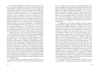 En la historia del pcnsamiento filosófico, eI valor dei modelo
que hace posiblc la definición y la clasificación de los ohjetos fue
pronto notado y caprado COIno base para una teoria metafísica de
la naturaleza de las formas. EI hecho empírico de la relación reali-
zada por el arreglo de las partes con un fin y un uso definido
-como cl de la cuchara, la mesa o la taza- fue enteramente des-
preciado e incluso repudiado, La forma fue tratada como algo
intrínseco, como la esencia misma de una cosa en virtud de la es-
tructura metafísica del universo. Es fácil seguir cl curso del razona-
miento que condujo a este resultado, siempre que se ignore la rela-
ción dei modelo con cl uso. Es por la forma -en eI sentido de
modelo adaptado- por la que identificamos y distinguimos las
cosas en la percepcíón. las sillas de las mesas, un arce de no roble.
Una vez que las observamos --{) las "COlloccrnos>>-- de esta mane-
ra, y puesto que creemos que el conocimiento es una revelación
ele la verdadera naturaleza de las cosas, se concluye que las cosas
suo lo que son co virtuclde tener, intrinsecamente. ciertas formas,
Adernas, C0I110 las cosas se hacen reconocibles por estas for-
mas, se concluia que la forma es eI elemento racional inteligible
en los objetos y acontecimíenros dei mundo. Entonces se oponía
a la -rnatcria-, que es lo irracional, lo inherentemcnte caótico y
t1uctuante, sobre lo cual se imprime la forma. Aquélla era eterna,
rnientras que esta última era cambiante. Esta distinción metafísica
de materia y forma se incorporo a la filosofia que dominó ai pen-
samiento europeo durante siglos. Y afccta todavia a la estética de
la forma en relación cem la materia. Es fuente misma de esta di-
rección de pensamicnto la que favorece su scparacíón, especial-
mente cuando supone que la forma tiene una dignidad y cstabili-
dad de las que carece la matcria. Verdaderamente, si no fuera por
este fondo de la tradición, podría dudarse de si puede ocurrirsele
a alguien que hay un problema en su relacíón, siendo tan claro
que la única distinción importante en arte es la que existe entre la
materia inadecuadamente formada y el material formado comple-
ta y cohcrcntemente.
Los objetos de las artes industriales tienen una forma que se
adapta a SllS usos especiales. Estos objetos toman una forma est(~-
130
tica, ya sean telas, urnas o canastas, cuando el material está de tal
manera arreglado y adaptado que sirve inmediatamente para enri-
quecer la experiencia inmediata dei quc dirige a ellos su percep-
ción atenta. Ningún material pucde adaptarse a un fin, ya sca
usarse como cuchara o carpeta, hasta que la materia prima ha su-
frido un cambio que configura las partes y que las arregla mutua-
mente en vista dei propósito dei todo. Asi cl ohjeto tiene una for-
ma en un sentido definitivo y cuando esta forma se libera de la
Iimitación a un fin especializado y sirve también a los propósitos
de una experiencia inmediata y vital, la forma es estética y no sim-
plemente útil.
Es significativo que la paI abra -desígnío- (design) tcnga un
doble significado. Significa propósito y significa díseno. modo de
composícíón, El -designio- de una casa es el plano sobre cl cuai se
construye para servir los propósitos de quienes viven en clla, El
desígnio de una pintura o novela es ai arregio de sus elemento-, en
virtud de los cuales se hace una unidad expresiva en la percep-
ción directa. En ambos casos hay una relación ordenada de 111U-
chos elementos constituyentes. Lo característico del designio ar-
tístico es la intimidad de las relaciones que mantienen juntas a las
partes. En una casa tenemos cuartos y su mutuü arreglo. En la
obra de arte, no puede decirse que las relaciones se den ai margen
de lo que relacíonan, excepto en una reflexión posterior. Una
obra de arte es pobre en la medida en que se percibe como dos
cosas separadas, corno en una novela en la que se nota que el ar-
gumento está superpuesto a los incidentes y personajes en vez de
ser las relaciones dinâmicas que hay entre ellos. Para entender
eldesignio de una maquinaria complicada tenernos que conocer el
propósito al que va a servir la máquina, y córno convienen sus
varias partes para e! cumplimiento de esc propósito. El desígnio
está, por decirlo así, supcrpuesto a los matcriales que no partici-
pan verdaderarnentc en él, del mísmo modo en que los particula-
res intervienen en una batalla, pero sólo ticnen una participación
pasiva cn el -desígnío- general de la hatalla.
Sólo cuando las partes constituyenres de! todo tienen eI Cmico
fin de contribuir a conSlllnar una experiencia consciente, el clesig-
131
 
