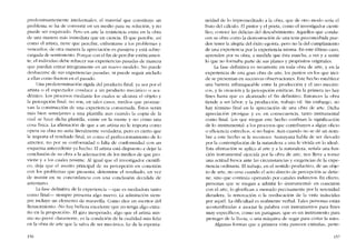 predominantemente íntelectualcs, el material que constituye un
problema se ha de convertir en un medio para su solución, y no
pucdc ser esquivado. Pero en arte la resistcncia entra en la obra
de una manera más inmediata que en ciencia. El que percibe, así
como el artista, tiene que percibir, cnfrentarse a los problemas y
vencerlos; de otra manera la apreciación es pasajera y está sobre-
cargada de sentitniento. Porque con el fin de percihir estéticamen-
te, el individuo debe rehaccr sus experiencias pasadas de manera
que puedan entrar integramente en un nuevo modelo. No puede
deshacerse de sus experiencias pasadas, ni pucde seguir anelado
a ellas como fueron en e! pasado.
Una prcdcterminación rigida de! producto final, ya sea por e!
artista o el espectador conduce a un producto mecânico o aca-
démieo. Los procesos mediante los cuales se alcanza e! objeto y
la percepción final, no son, en rales casos, medíos que prornue-
van la construcción de una cxperiencia consumada. Êstos serán
más bien semejantes a una plantilla aun cuando la copia de la
cual se hace dicha plantilla, existe en la mente y no cómo una
cosa física. La afirmación de que a un artista no le importa como
opera su obra no seria literalmente verdadera, pero es cierto que
le importa e! resultado final, es como e! perfcccionamiento de lo
anterior, no por su conformidad o falta de conformidad con un
esquema antecedente ya hccho. El artista está dispuesto a dejar la
conclusión de su obra a la adecuación de los medias de que pro-
viene y a los cuales resume. AI igual que e! investigador científi-
co, deja que el asunto principal de su pcrcepción en conexión
con los problemas quc prcsenta, determine e! resultado, en vez
de insistir en su concordancia con una conclusión decidida de
antemano.
La fase definitiva de la experiencia ----quc es mediadora tanto
como final- siemprc presenta algo nuevo. La admíración siem-
pre incluye un elemento de maravilla. Como dice un escritor de!
Renacimiento: -No hay bclleza excelente que no tenga algo extra-
fio en la proporción-. EI giro inesperado, algo que e! artista mis-
mo no prevé claramente, es la condición de la cualidad más feliz
en la obra de arte que la salva dc ser mecánica. Le da la esponta-
156
neidad de lo impremeditado a la obra, que de otro modo seria cl
fruto del cálculo. El pintor y el poeta, como e! investigador cienti-
fico, conoce las delicias del descubrírníento. Aquellos que condu-
cen su obra corno la demostración de una tcsis preconcebida pue-
den tener la alegria de! éxito egoista, pero no la dei cumplimiento
de una experiencia por la experiencia mísma. En este último caso,
aprenden por su ohra, a medida que ésta marcha, a ver y a sentir
lo que no forrnaba parte de sus planes y propósitos originalcs.
La fase definitiva es recurrentc en toda obra de arte, y en la
experiencia de una gran obra de arte, los puntos en los que inci-
de se presentan en sucesivas observaciones. Este hecho establece
una barrera infranqueable entre la producción y e! uso mecáni-
cos, y la creación y la pcrcepción estéticas. En la primera no hay
fines hasta quc cs alcanzado el fin definitivo. Entonces la obra
tiende a ser labor; y la producción, trabajo vil. Sin embargo, no
hay término final en la aprcciación de una obra de arte. Dicha
apreciación prosigue y es; en consecuencia, tanto instrumental
como final. Los que niegan este hecho confinan la significación
de lo -ínstrumental- a los procesos que contribuyen a algún oficio
o eficiencia estrechos, si no hajos. Aun cuando no se dê un nom-
bre a este hecho se le reconoce. Santayana habla de ser -llevado
por la contemplación de la naturaleza a una fc vívida en lo ideal-,
Esta afirmación se aplica al arte y a la naturaleza, senala una fun-
ción instrumental ejercida por la obra de arte, nos lleva a tomar
una actitud fresca ante las circunstancias y exigencias de la expe-
riencia ordinaria. EI trabajo, en e! sentido productivo, de un ohje-
to de arte, no cesa cuando cl aeto directo de percepción se detie-
ne, sino que continúa operando por canales indirectos. En efecto,
personas que se niegan a admitir lo -ínstrumental- en conexión
con el arte, lo glorifican a menudo precisamente por la serenidad
duradera, la renovación o la reeducación de la vista inducidas
por aquél, La dificultad es realmente verbal. Tales personas cstán
acostumhradas a asociar la palabra con instrumentos para fines
muy específicos, como un paraguas, que es uo instrumento para
proteger de la lluvia, u una máquina de segar para cortar la mies,
Algunas formas que a primera vista parecen cxtranas, perte-
157
 