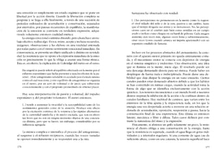 una emoción es simplemente un estado orgánico que se pone en
libertad por la accíón directa. Cuando la liberacíón completa se
pospone y se nega a ella finalmente, a través de una sucesión de
períodos ordenados de acurnulación y conservacíón, separados
por intervalos, por pausas recurrentes de equilibrio, la manifesta-
cíón de la emoción se convierte en verdadera cxpresión. adqui-
riendo solamentc entonces cualidad estética.
La energía emocional contínua obrando, pero ahora hace un tra-
bajo cfectivo: realiza algo. Evoca, reúne, acepta y rechaza recuerdos,
itnágenes, observaciones y las elabora en una totalidad entonada
por todas partes cem el mismo sentimiento emocional inmediato. En
consecuencia, se presenta un objeto unificado y distinto en su totali-
dado Laresistencia que se opone a la expresión inmediata de la emo-
cíón es precisamente lo que la obliga a asumir una forma rítmica.
Ésta es, en efecto, la explicación de Coleridge dei metro en eI verso.
[Suorigen] se puede referir ai equilíbrio efectuado en la mente por el
esfuerzo espontâneo que lucha por tener a raya los efectos de la pa-
síón l...] Este antagonismo saludable cs ayudado por el estado mísmo
contra el cual reacciona, y este equilíbrio de antagonistas se organiza
co el metro, por un aeto de voluntad o de juicio que sobrcvicnc
conscientemente y con cl propósito premeditado de obteoer placer.
Hay "una interpenetración de pasión y voluntad, dei impulso
espontâneo y dei propósito voluntario-. El metro entonces,
l...l tiende a aumentar la vivacidad y la susceptibilidad tanto de los
sentimientos generales como de la atenctón. Produce este efecto
por la excitación continua de la sorpresa y las rápidas alternativas
de la curiosidad satisfecha y de nuevo excitada, que son en efecro
tan leves que no son en oingún momento objetos de una concien-
cia distinta, pero que se hacen, sin embargo, considerables por su
influencia agregada.
La música complica e intensifica el proceso dei antagonismo,
e1 suspense y el refuerzo recíprocos, cuando las -voces- variadas
se oponen mmediatamente y se responden una a la otra.
176
Santayana ha observado cem verdad:
l...] las percepciones no permanecen en la mente como lo sugicrc
e1 símil trillado dei sello y de la cera, pasivos y sin cambio, hasta
que el tiempo desgasta sus aristas y se clesvanecen. No, las percep-
ciones caen en e1 cerebro más bien como semillas en un campo
arado o incluso como chispas en un barril de pólvora. Cada imagen
aumenta cien veces más, algunas veces lenta y subterraneamente.
otras veces (como cuando arranca un ímpetu apasionado) eon un
repentino estallido de fantasia.
Incluso en los procesos abstractos dei pensamiento, la cone-
xión con el aparato motor primário no queda enteramente corta-
da, y eI mecanismo motor se conecta con depósitos de energia
en el sistema simpático y endocrino. Una observación, una idea
que se ilumina en la mente, inicia algo. EI resultado puede ser
una descarga demasiado directa para ser rítmica. Puede haber un
despliegue de fuerza ruda e indisciplinada. Puede darse una de-
bilidad que deja disipar la energía cn un vano ensueno. Ciertos
canales pueden estar demasado abiertos debido a que los háhitos
se han convertido en rutinas ciegas, cuando la actividad toma la
forma de algo que se identifica exclusivamente cem la accíón
-práctica-. Los temores inconscientes a un mundo hostil a nuestros
deseos inspiran la inhibición de la acción o la confinan dentro de
canales familiares. Hay multitud de caminos, que varían entre los
extremos de la tíbia apatia y la impaciencia ruda, en los que la
energía una vez despertada acierta a moverse en una re1ación or-
denada de acumulación, oposíción, suspensión y pausa, hacia la
consumación final de una experiencia. Esta última es entonces
latente, mecánica o libre y difusa. Talcs casos definen por con-
traste la naturalcza dei ritmo y la cxpresión.
Fisicamente, si abrimos un grifo solamente un poco, la resis-
tencia al chorro ohliga a una conservacíón de la energia, hasta
que la resistencía es superada, cuando eI agua nega en gotas indi-
víduales y a intervalos regulares. Si una corriente de agua cae de
suficiente altura, como en una catarata, la tensión superficial hace
177
 