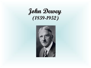 John Dewey   (1859-1952) 