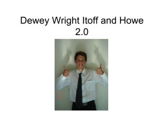 Dewey Wright Itoff and Howe 2.0 