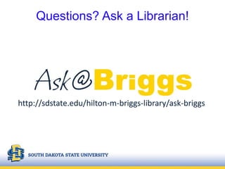 Questions? Ask a Librarian!
http://sdstate.edu/hilton-m-briggs-library/ask-briggs
 