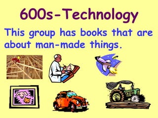 600s-Technology
This group has books that are
about man-made things.
 