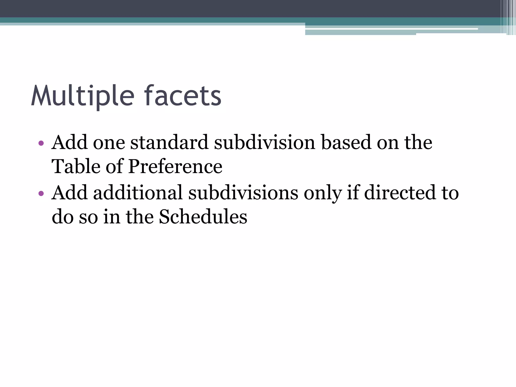 Multiple facetsAdd one standard subdivision based on the Table of PreferenceAdd additional subdivisions only if directed to do so in the Schedules