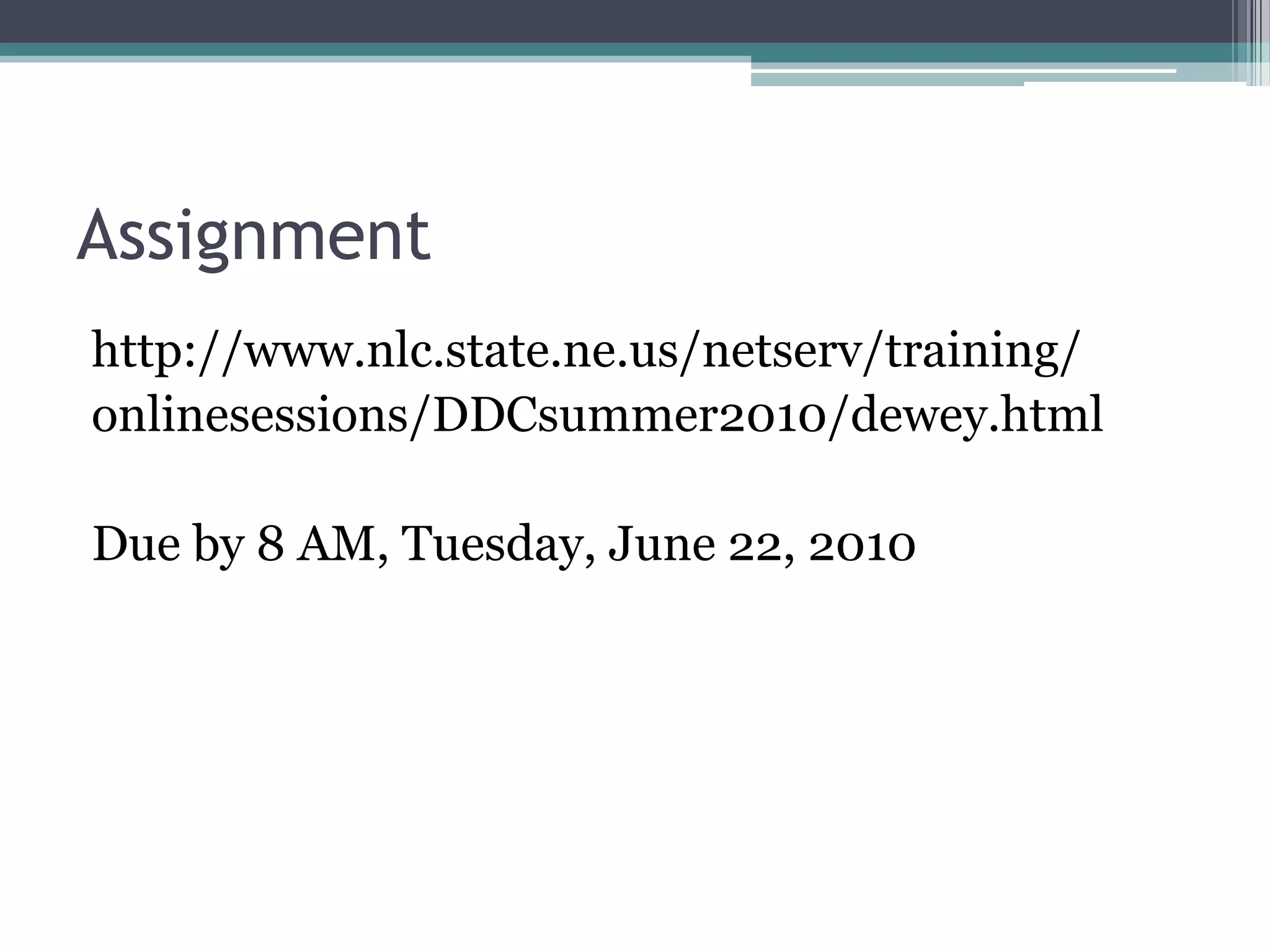 Assignmenthttp://www.nlc.state.ne.us/netserv/training/onlinesessions/DDCsummer2010/dewey.htmlDue by 8 AM, Tuesday, June 22, 2010