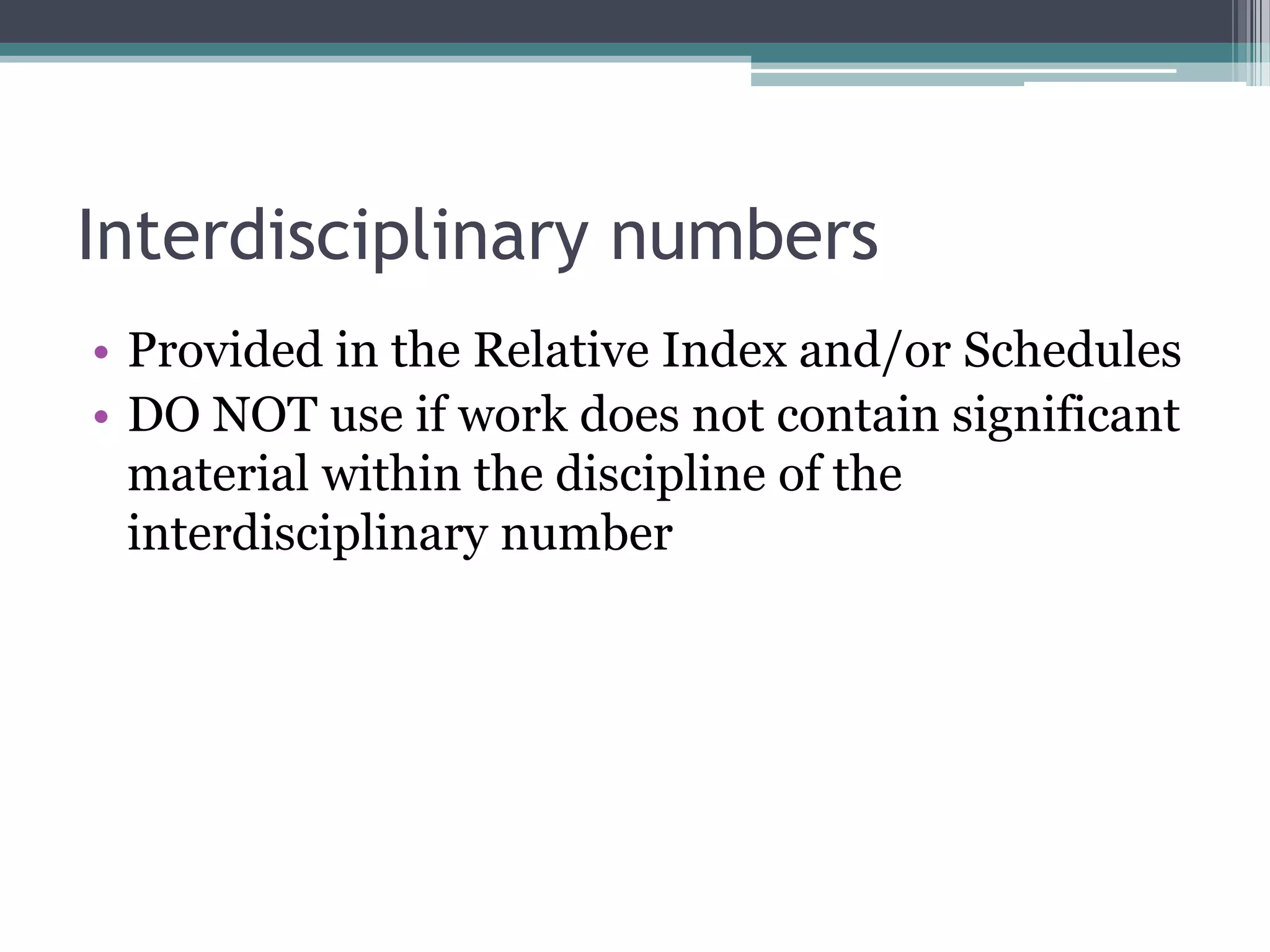 Interdisciplinary numbersProvided in the Relative Index and/or SchedulesDO NOT use if work does not contain significant material within the discipline of the interdisciplinary number