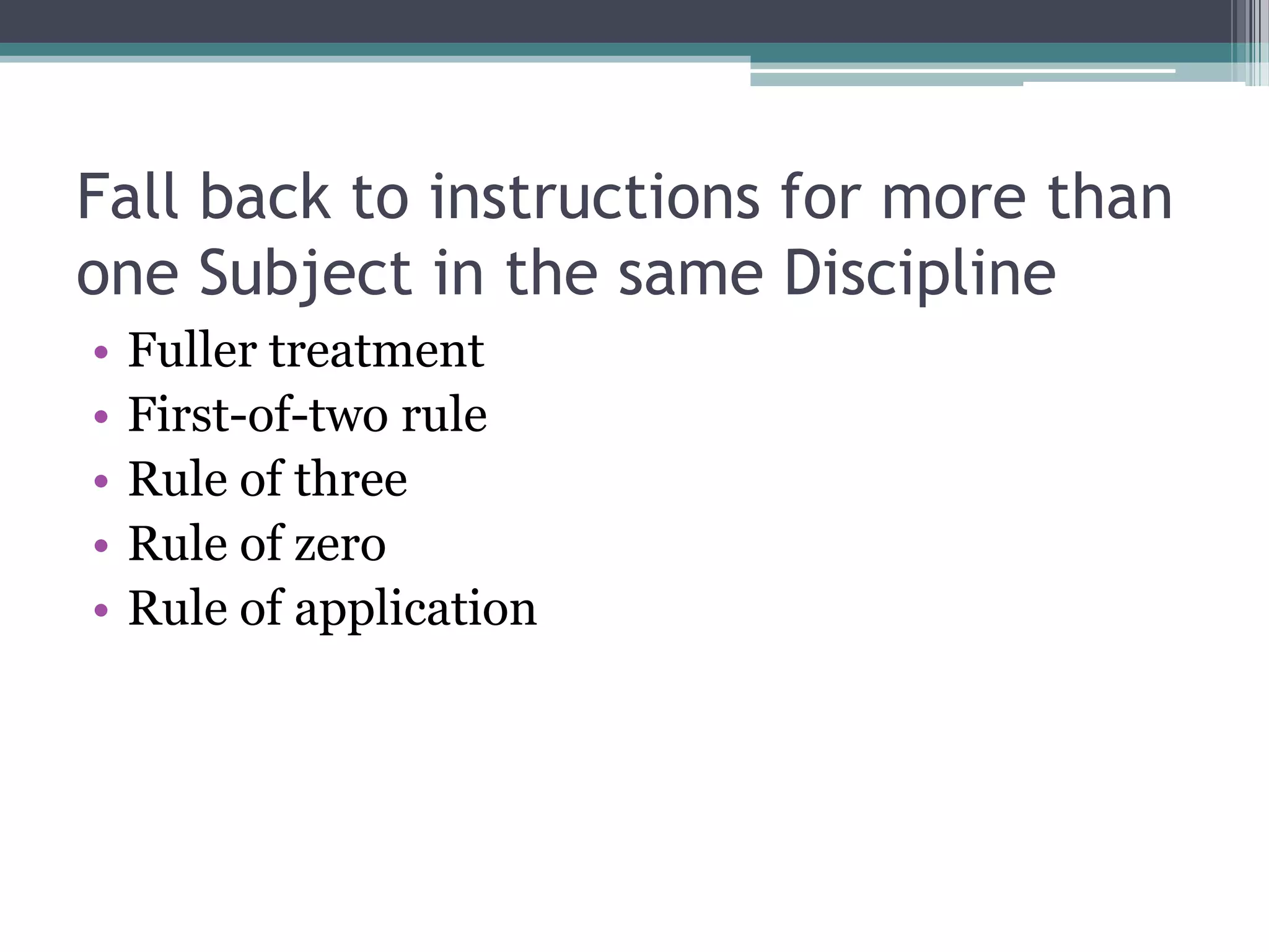 Fall back to instructions for more than one Subject in the same DisciplineFuller treatmentFirst-of-two ruleRule of threeRule of zeroRule of application