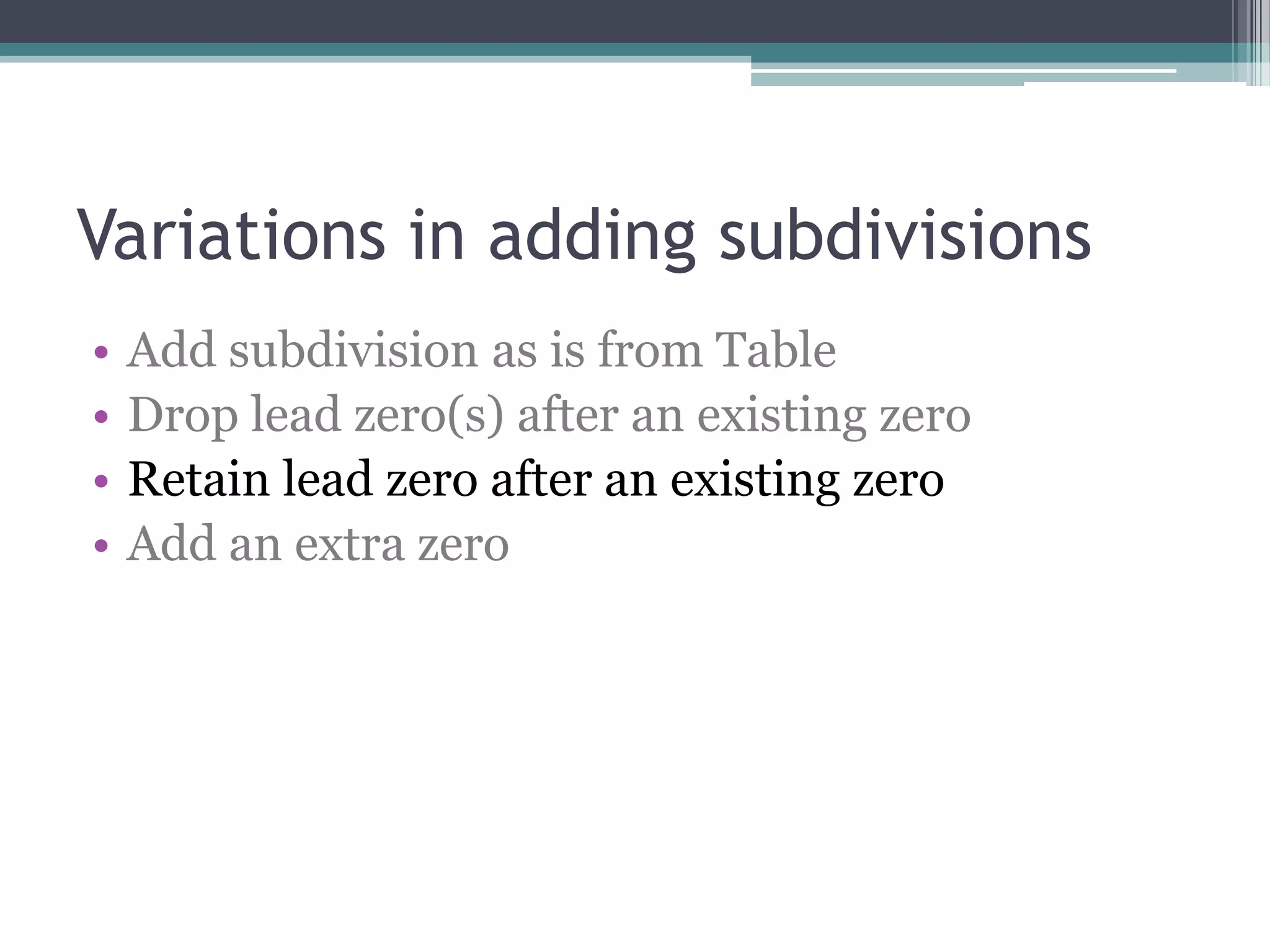 Variations in adding subdivisionsAdd subdivision as is from TableDrop lead zero(s) after an existing zeroRetain lead zero after an existing zeroAdd an extra zero