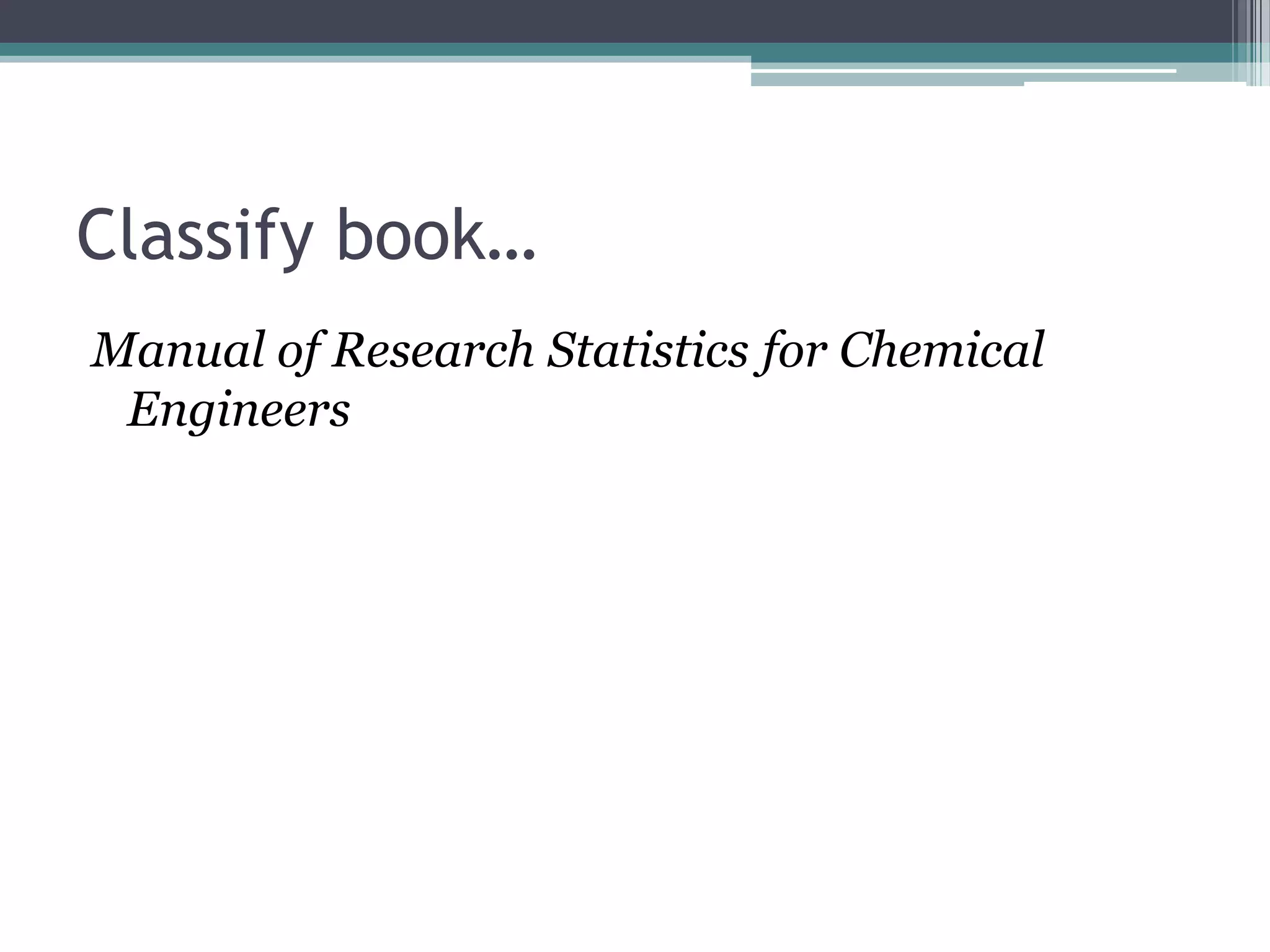 Classify book…Manual of Research Statistics for Chemical Engineers