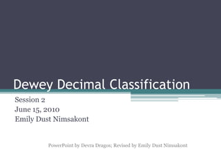 Dewey Decimal Classification Session 2 June 15, 2010 Emily Dust Nimsakont PowerPoint by Devra Dragos; Revised by Emily Dust Nimsakont 