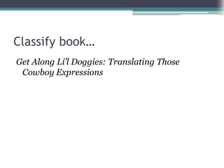 Classify book…Get Along Li’l Doggies: Translating Those Cowboy Expressions