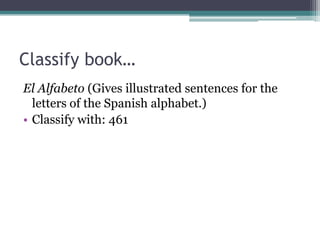 Classify book…El Alfabeto(Gives illustrated sentences for the letters of the Spanish alphabet.)Classify with: 461