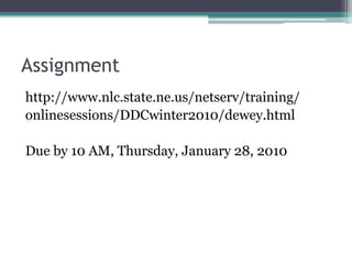 Assignmenthttp://www.nlc.state.ne.us/netserv/training/onlinesessions/DDCwinter2010/dewey.htmlDue by 10 AM, Thursday, January 28, 2010