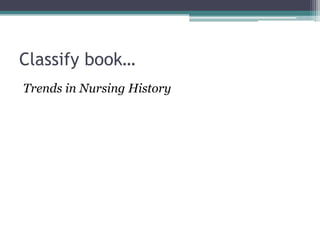 Classify book…Trends in Nursing History