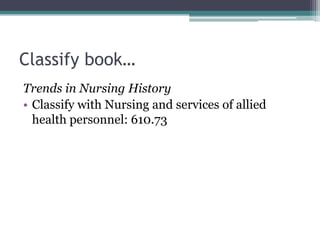 Classify book…Trends in Nursing HistoryClassify with Nursing and services of allied health personnel: 610.73