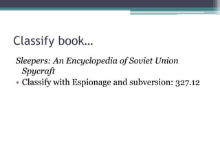 Classify book…Sleepers: An Encyclopedia of Soviet Union SpycraftClassify with Espionage and subversion: 327.12