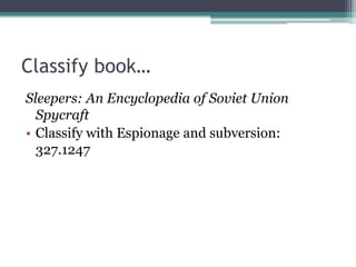 Classify book…Sleepers: An Encyclopedia of Soviet Union SpycraftClassify with Espionage and subversion: 327.1247