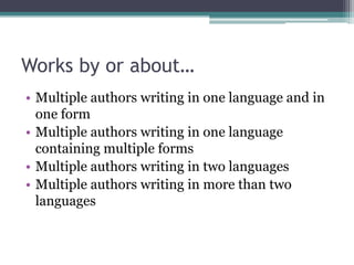Works by or about…Multiple authors writing in one language and in one formMultiple authors writing in one language containing multiple formsMultiple authors writing in two languagesMultiple authors writing in more than two languages