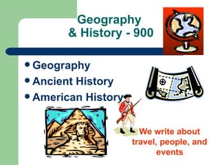 Geography  & History - 900 Geography Ancient History American History We write about  travel, people, and  events   