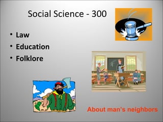 Social Science - 300 Law Education Folklore About man’s neighbors 