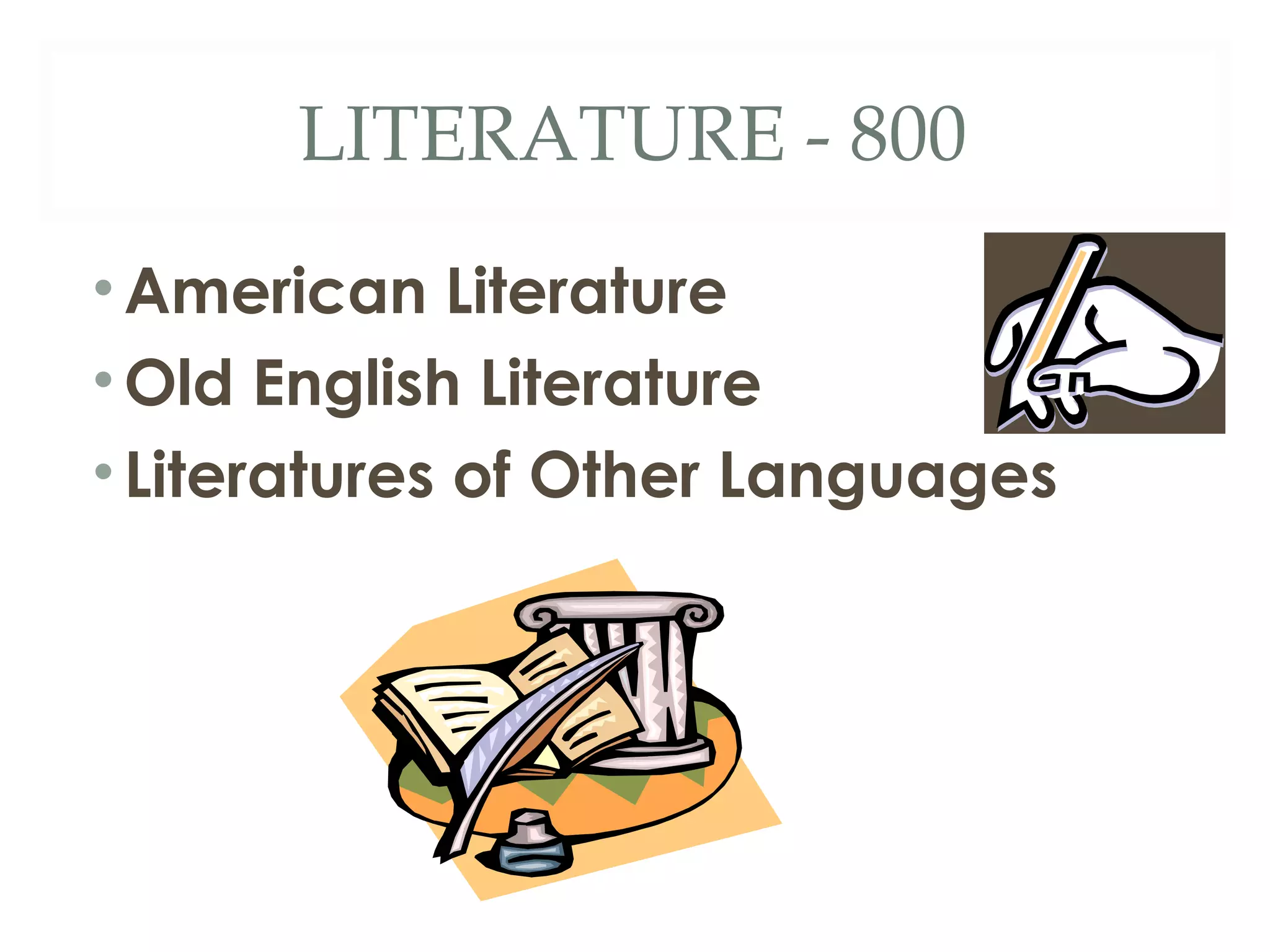 LITERATURE - 800 
•American Literature 
• Old English Literature 
• Literatures of Other Languages 
 