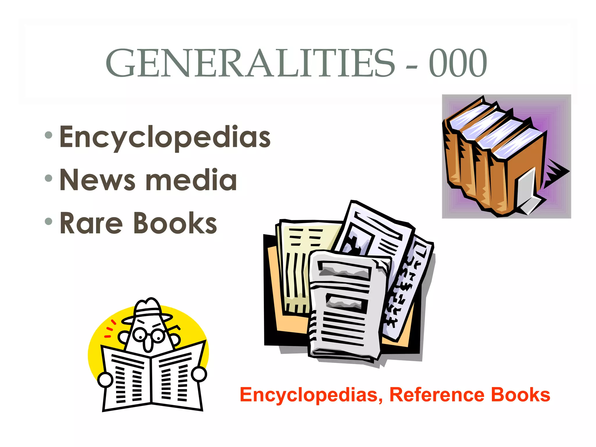 GENERALITIES - 000 
• Encyclopedias 
•News media 
•Rare Books 
Encyclopedias, Reference Books 
 