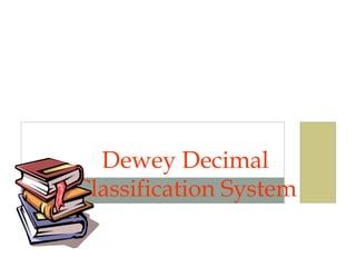 Dewey Decimal
Classification System
 
