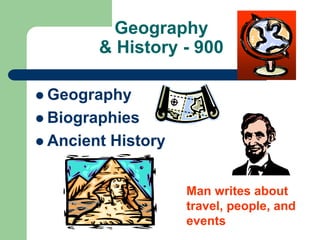 Geography
& History - 900
 Geography
 Biographies
 Ancient History
Man writes about
travel, people, and
events
 