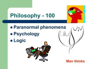 Philosophy - 100
 Paranormal phenomena
 Psychology
 Logic
Man thinks
 