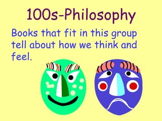 100s-Philosophy Books that fit in this group tell about how we think and feel. 