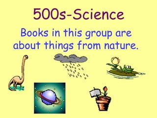 500s-Science Books in this group are about things from nature. 