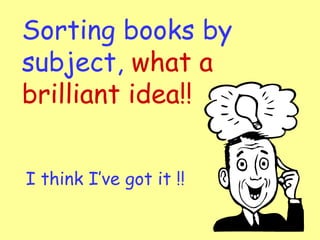 Sorting books by subject,  what a brilliant idea!! I think I’ve got it !! 