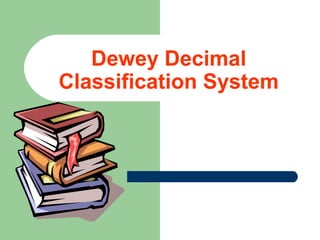Dewey Decimal 
Classification System 
 