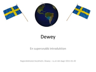 Dewey En supersnabb introduktion Regionbibliotek Stockholm. Dewey – nu är det dags! 2011-01-20 