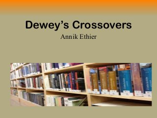 Dewey’s Crossovers
Annik Ethier

 