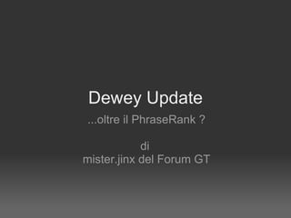 Dewey Update ...oltre il PhraseRank ? di  mister.jinx del Forum GT 